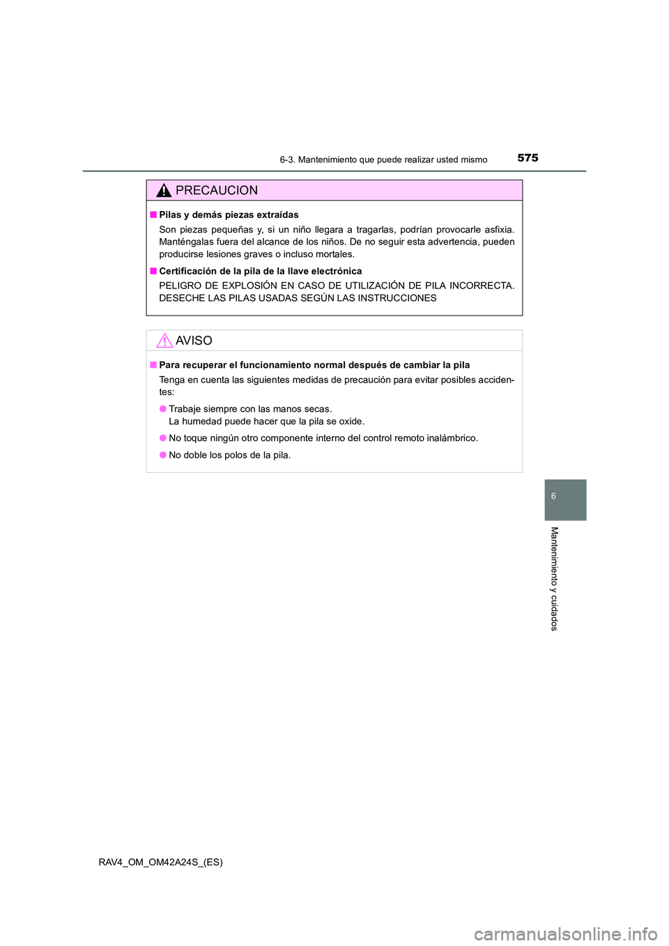 TOYOTA RAV4 2014 Manual del propietario (in Spanish) 5756-3. Mantenimiento que puede realizar usted mismo
6
Mantenimiento y cuidados
RAV4_OM_OM42A24S_(ES)
PRECAUCION
■Pilas y demás piezas extraídas
Son piezas pequeñas y, si un niño llegara a traga TOYOTA RAV4 2014 Manual del propietario (in Spanish) 5756-3. Mantenimiento que puede realizar usted mismo
6
Mantenimiento y cuidados
RAV4_OM_OM42A24S_(ES)
PRECAUCION
■Pilas y demás piezas extraídas
Son piezas pequeñas y, si un niño llegara a traga