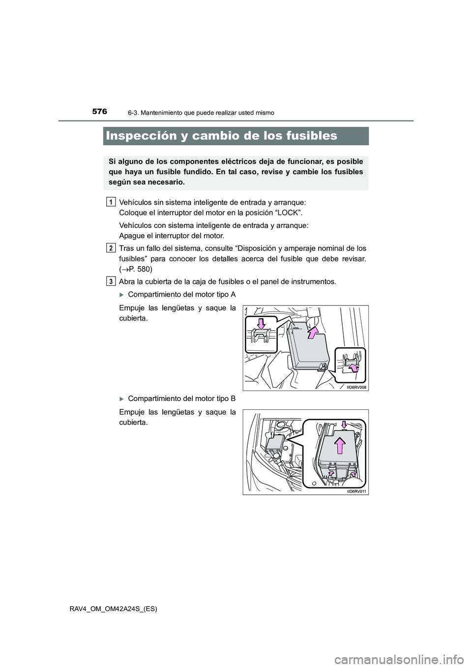 TOYOTA RAV4 2014 Manual del propietario (in Spanish) 5766-3. Mantenimiento que puede realizar usted mismo
RAV4_OM_OM42A24S_(ES)
Inspección y cambio de los fusibles
Vehículos sin sistema inteligente de entrada y arranque:
Coloque el interruptor del mo TOYOTA RAV4 2014 Manual del propietario (in Spanish) 5766-3. Mantenimiento que puede realizar usted mismo
RAV4_OM_OM42A24S_(ES)
Inspección y cambio de los fusibles
Vehículos sin sistema inteligente de entrada y arranque:
Coloque el interruptor del mo