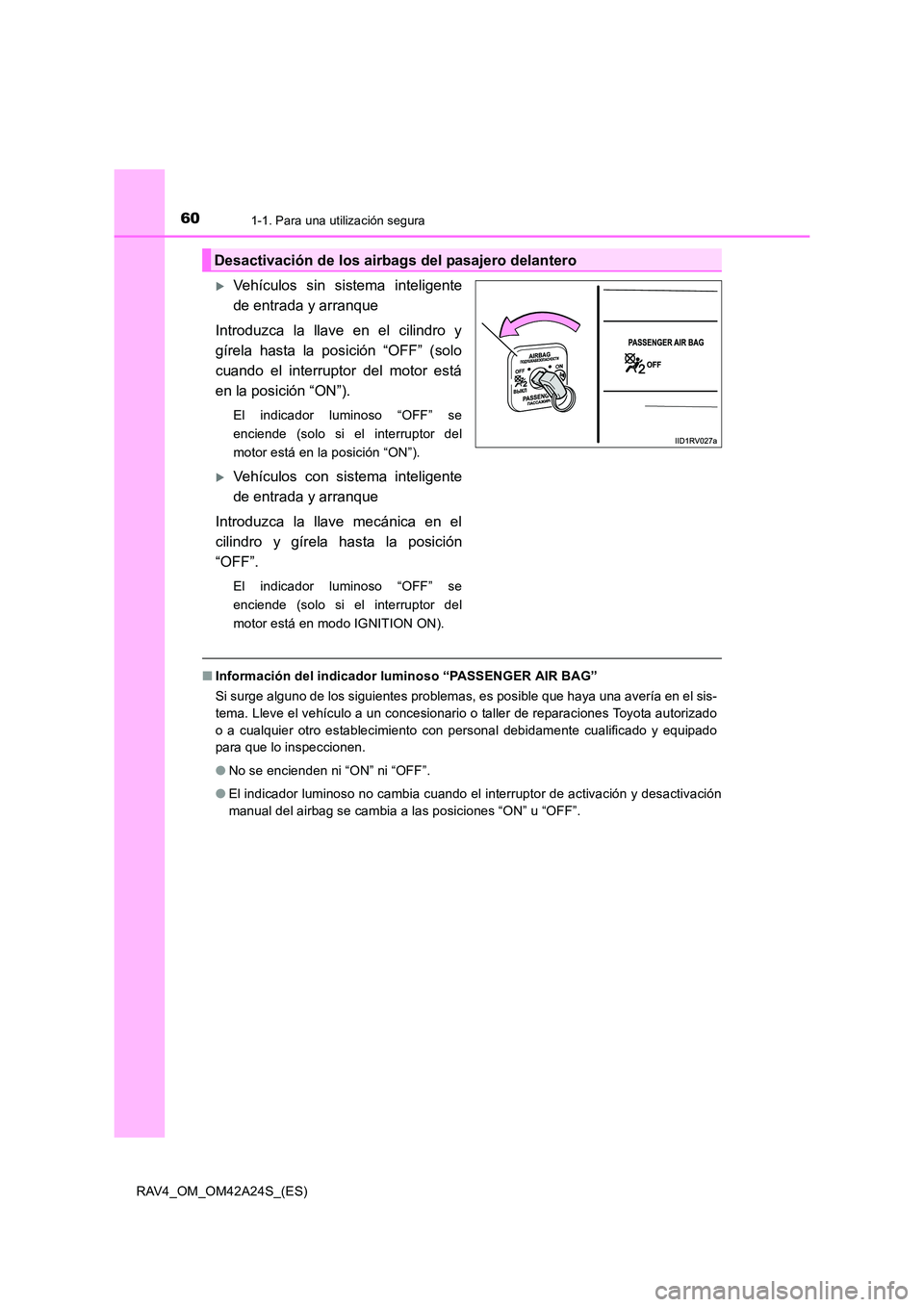 TOYOTA RAV4 2014  Manual del propietario (in Spanish) 601-1. Para una utilización segura
RAV4_OM_OM42A24S_(ES)
�XVehículos sin sistema inteligente
de entrada y arranque
Introduzca la llave en el cilindro y
gírela hasta la posición “OFF” (solo
cua