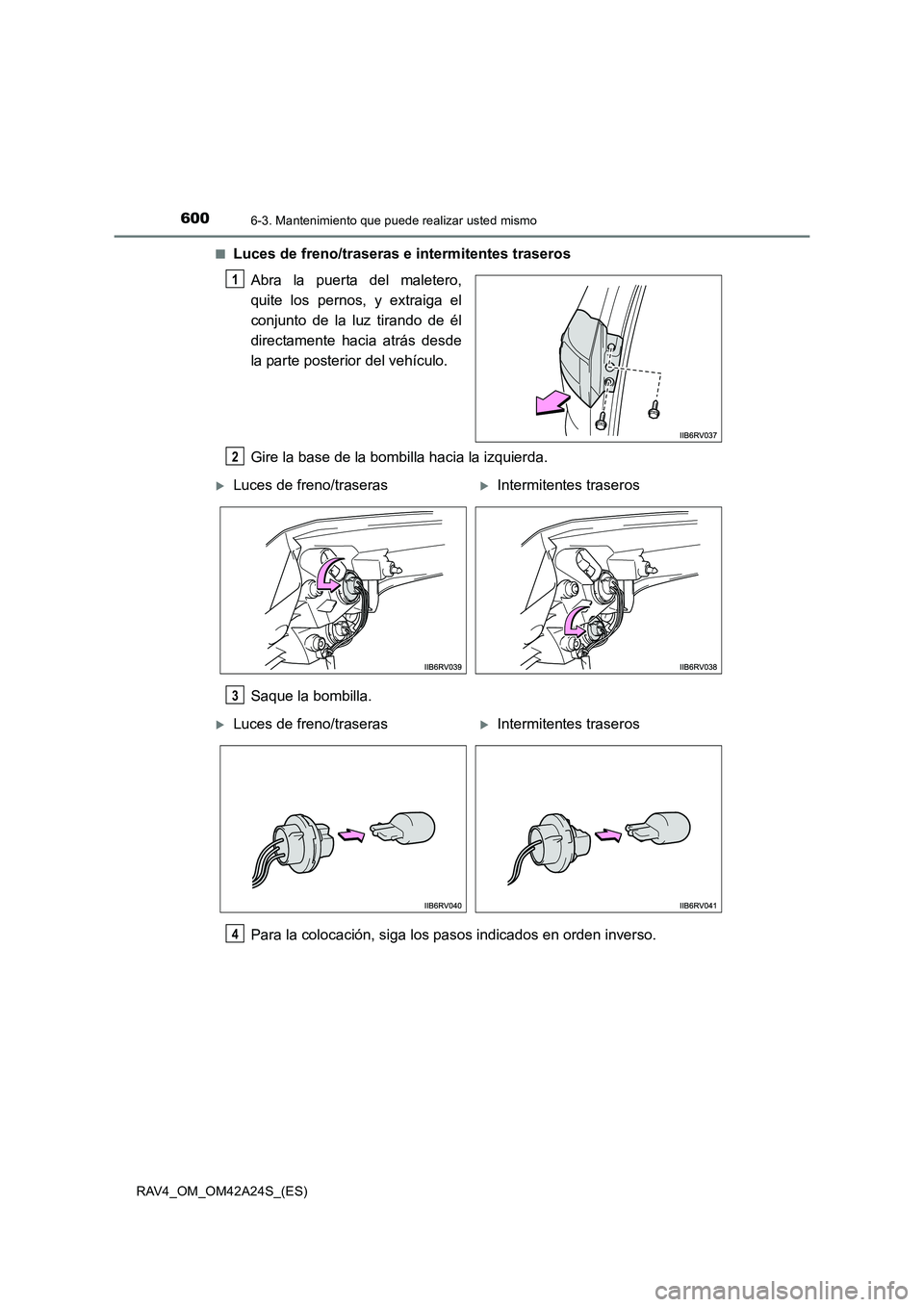 TOYOTA RAV4 2014  Manual del propietario (in Spanish) 6006-3. Mantenimiento que puede realizar usted mismo
RAV4_OM_OM42A24S_(ES)■
Luces de freno/traseras e intermitentes traseros
Abra la puerta del maletero,
quite los pernos, y extraiga el
conjunto de 