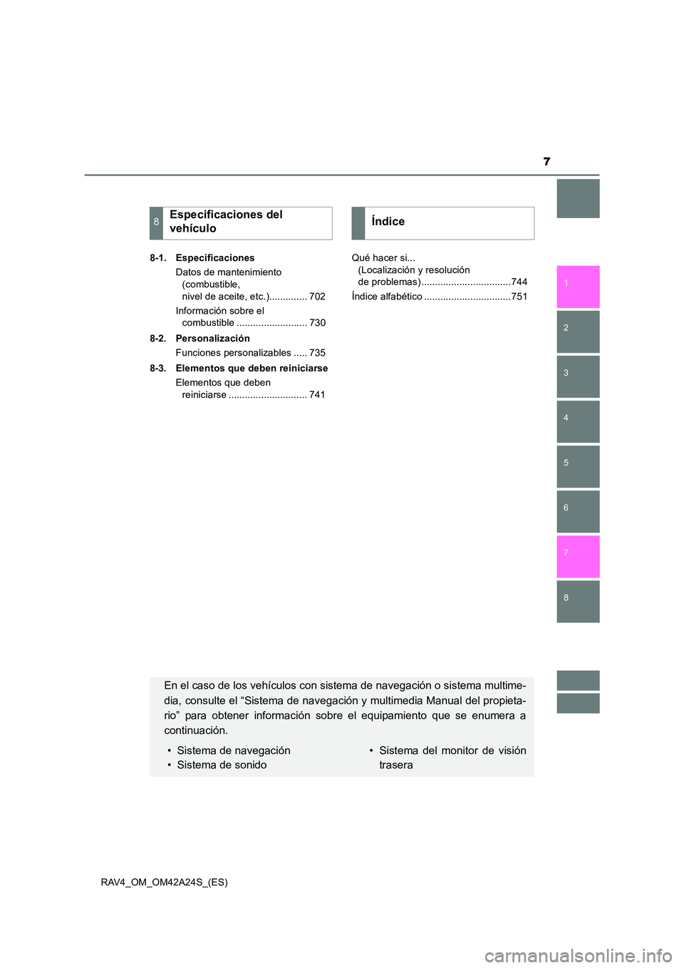 TOYOTA RAV4 2014  Manual del propietario (in Spanish) 7
1
8 7
6
5
4
3
2
RAV4_OM_OM42A24S_(ES)8-1. Especificaciones
Datos de mantenimiento (combustible, 
nivel de aceite, etc.).............. 702
Información sobre el  combustible .........................