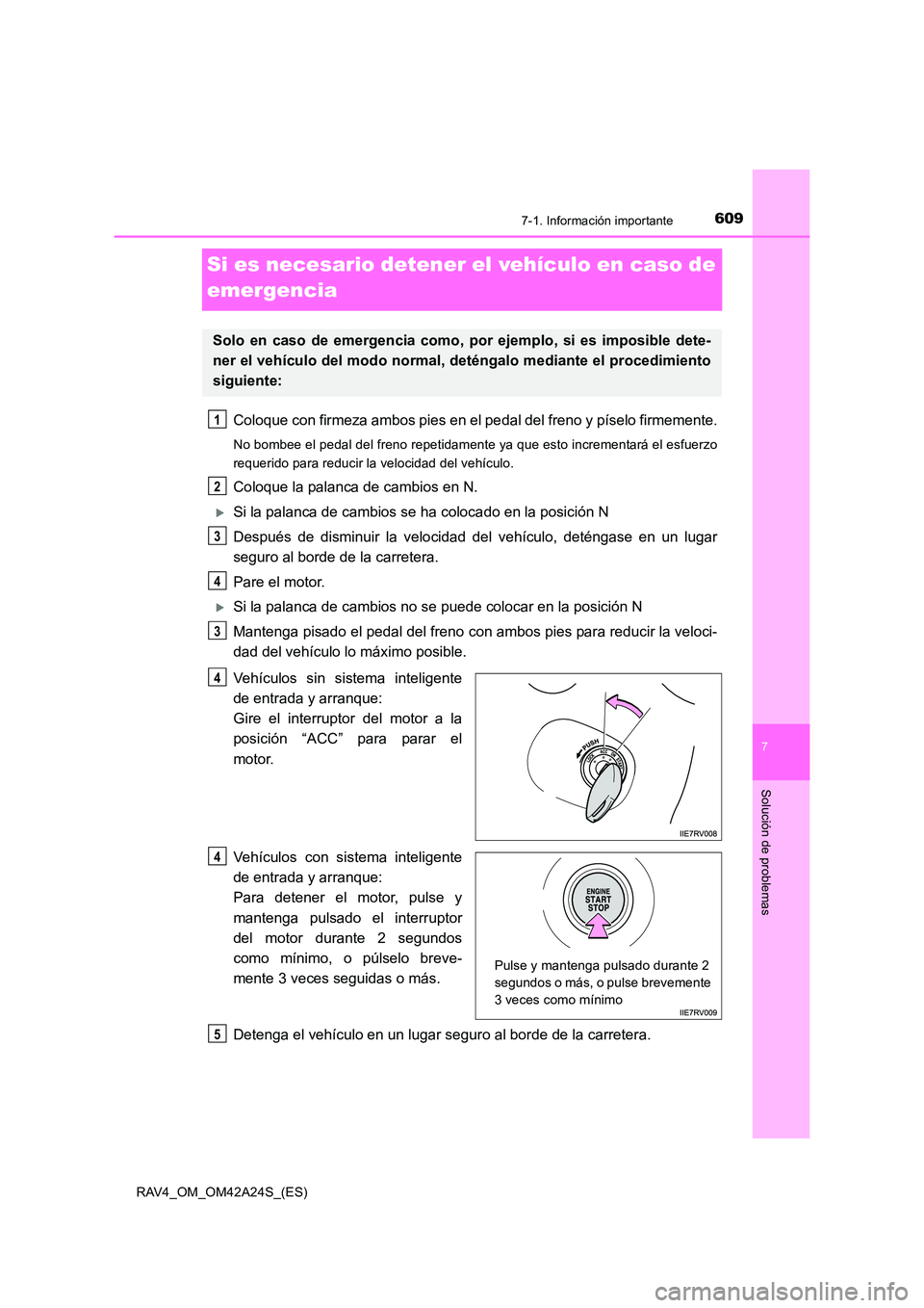 TOYOTA RAV4 2014 Manual del propietario (in Spanish) 609
7
7-1. Información importante
Solución de problemas
RAV4_OM_OM42A24S_(ES)
Si es necesario detener el vehículo en caso de
emergencia
Coloque con firmeza ambos pies en el pedal del freno y píse TOYOTA RAV4 2014 Manual del propietario (in Spanish) 609
7
7-1. Información importante
Solución de problemas
RAV4_OM_OM42A24S_(ES)
Si es necesario detener el vehículo en caso de
emergencia
Coloque con firmeza ambos pies en el pedal del freno y píse