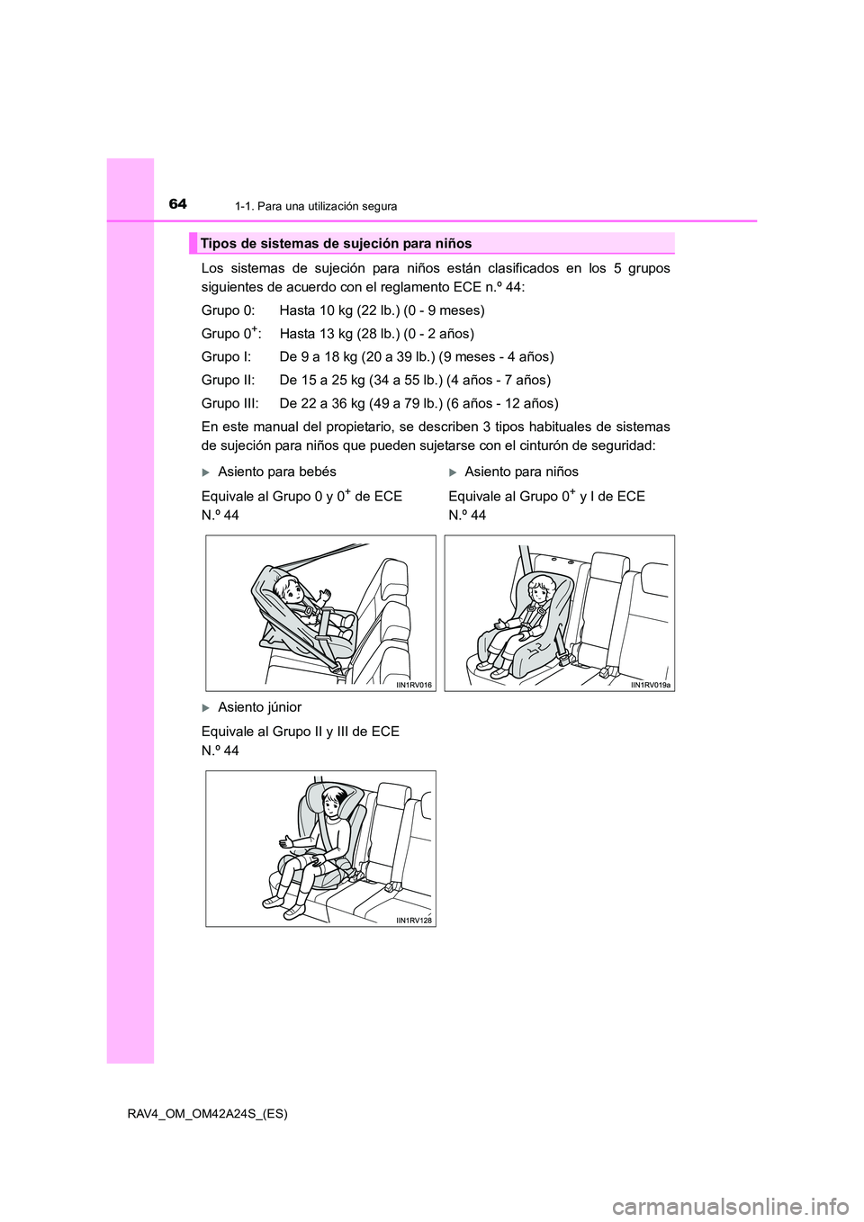 TOYOTA RAV4 2014 Manual del propietario (in Spanish) 641-1. Para una utilización segura
RAV4_OM_OM42A24S_(ES)
Los sistemas de sujeción para niños están clasificados en los 5 grupos
siguientes de acuerdo con el reglamento ECE n.º 44:
Grupo 0: Hasta TOYOTA RAV4 2014 Manual del propietario (in Spanish) 641-1. Para una utilización segura
RAV4_OM_OM42A24S_(ES)
Los sistemas de sujeción para niños están clasificados en los 5 grupos
siguientes de acuerdo con el reglamento ECE n.º 44:
Grupo 0: Hasta