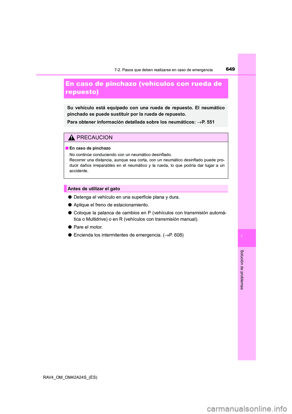 TOYOTA RAV4 2014 Manual del propietario (in Spanish) 649
7
7-2. Pasos que deben realizarse en caso de emergencia
Solución de problemas
RAV4_OM_OM42A24S_(ES)
En caso de pinchazo (vehículos con rueda de
repuesto)
●Detenga el vehículo en una superfic TOYOTA RAV4 2014 Manual del propietario (in Spanish) 649
7
7-2. Pasos que deben realizarse en caso de emergencia
Solución de problemas
RAV4_OM_OM42A24S_(ES)
En caso de pinchazo (vehículos con rueda de
repuesto)
●Detenga el vehículo en una superfic