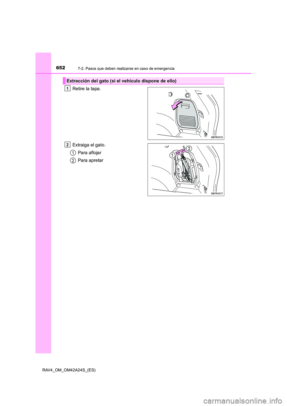 TOYOTA RAV4 2014  Manual del propietario (in Spanish) 6527-2. Pasos que deben realizarse en caso de emergencia
RAV4_OM_OM42A24S_(ES)
Retire la tapa.
Extraiga el gato.Para aflojar
Para apretar
Extracción del gato (si el vehículo dispone de ello)
1
2
1
2