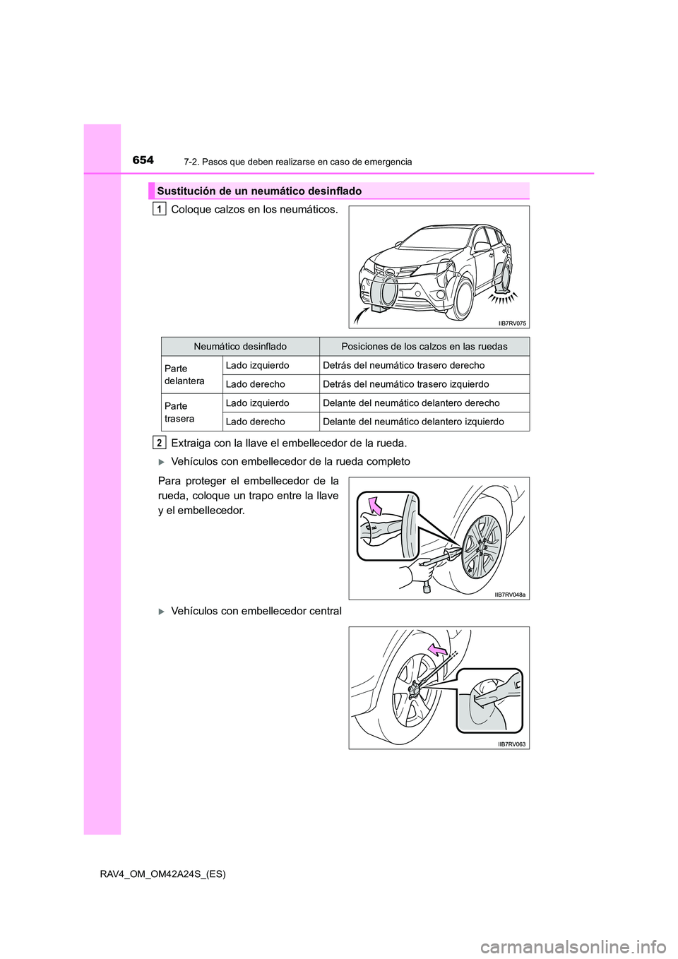 TOYOTA RAV4 2014  Manual del propietario (in Spanish) 6547-2. Pasos que deben realizarse en caso de emergencia
RAV4_OM_OM42A24S_(ES)
Coloque calzos en los neumáticos.
Extraiga con la llave el embellecedor de la rueda.
�XVehículos con embellecedor de la