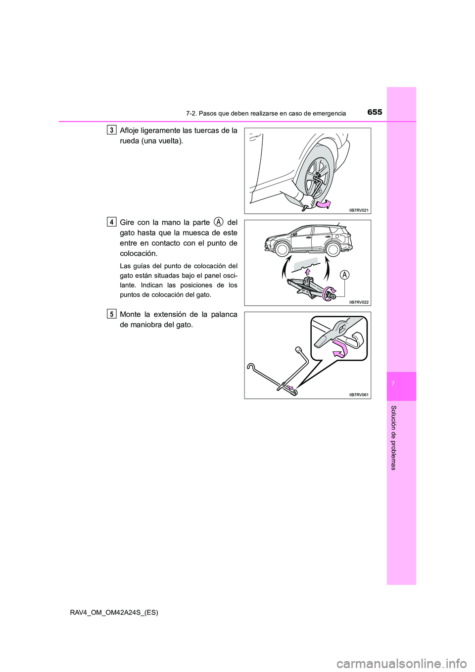 TOYOTA RAV4 2014  Manual del propietario (in Spanish) 6557-2. Pasos que deben realizarse en caso de emergencia
7
Solución de problemas
RAV4_OM_OM42A24S_(ES)
Afloje ligeramente las tuercas de la
rueda (una vuelta).
Gire con la mano la parte   del
gato ha
