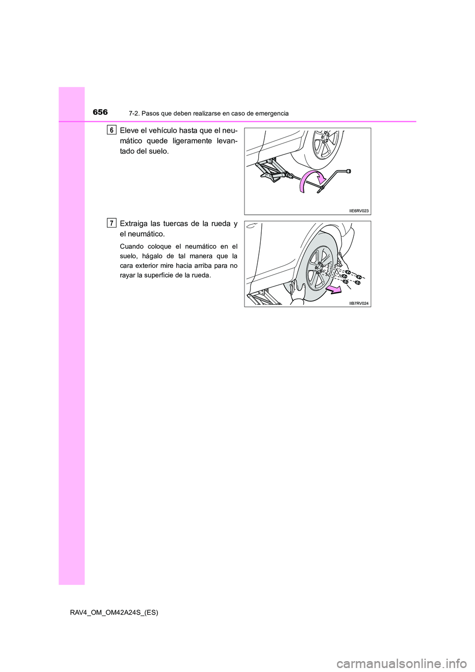 TOYOTA RAV4 2014  Manual del propietario (in Spanish) 6567-2. Pasos que deben realizarse en caso de emergencia
RAV4_OM_OM42A24S_(ES)
Eleve el vehículo hasta que el neu-
mático quede ligeramente levan-
tado del suelo.
Extraiga las tuercas de la rueda y
