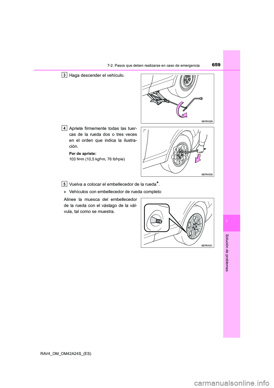 TOYOTA RAV4 2014  Manual del propietario (in Spanish) 6597-2. Pasos que deben realizarse en caso de emergencia
7
Solución de problemas
RAV4_OM_OM42A24S_(ES)
Haga descender el vehículo.
Apriete firmemente todas las tuer-
cas de la rueda dos o tres veces
