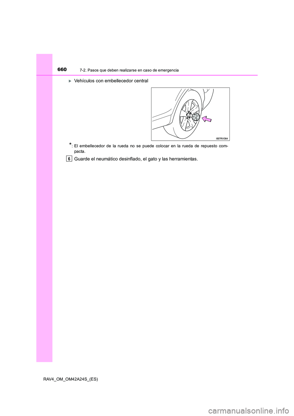 TOYOTA RAV4 2014  Manual del propietario (in Spanish) 6607-2. Pasos que deben realizarse en caso de emergencia
RAV4_OM_OM42A24S_(ES)
�XVehículos con embellecedor central
*: El embellecedor de la rueda no se puede colocar en la rueda de repuesto com-pact