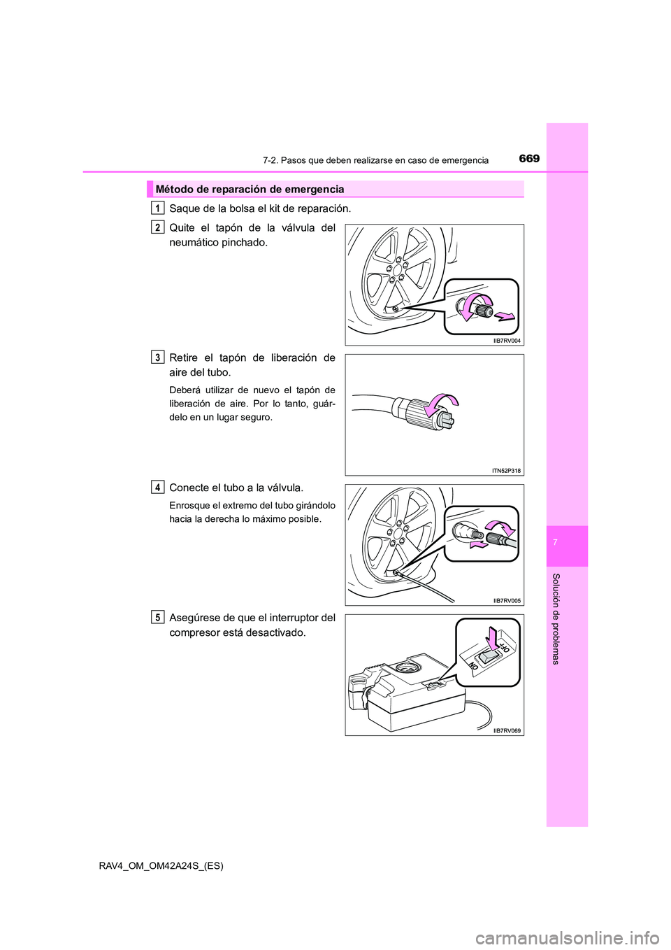TOYOTA RAV4 2014 Manual del propietario (in Spanish) 6697-2. Pasos que deben realizarse en caso de emergencia
7
Solución de problemas
RAV4_OM_OM42A24S_(ES)
Saque de la bolsa el kit de reparación.
Quite el tapón de la válvula del
neumático pinchado. TOYOTA RAV4 2014 Manual del propietario (in Spanish) 6697-2. Pasos que deben realizarse en caso de emergencia
7
Solución de problemas
RAV4_OM_OM42A24S_(ES)
Saque de la bolsa el kit de reparación.
Quite el tapón de la válvula del
neumático pinchado.