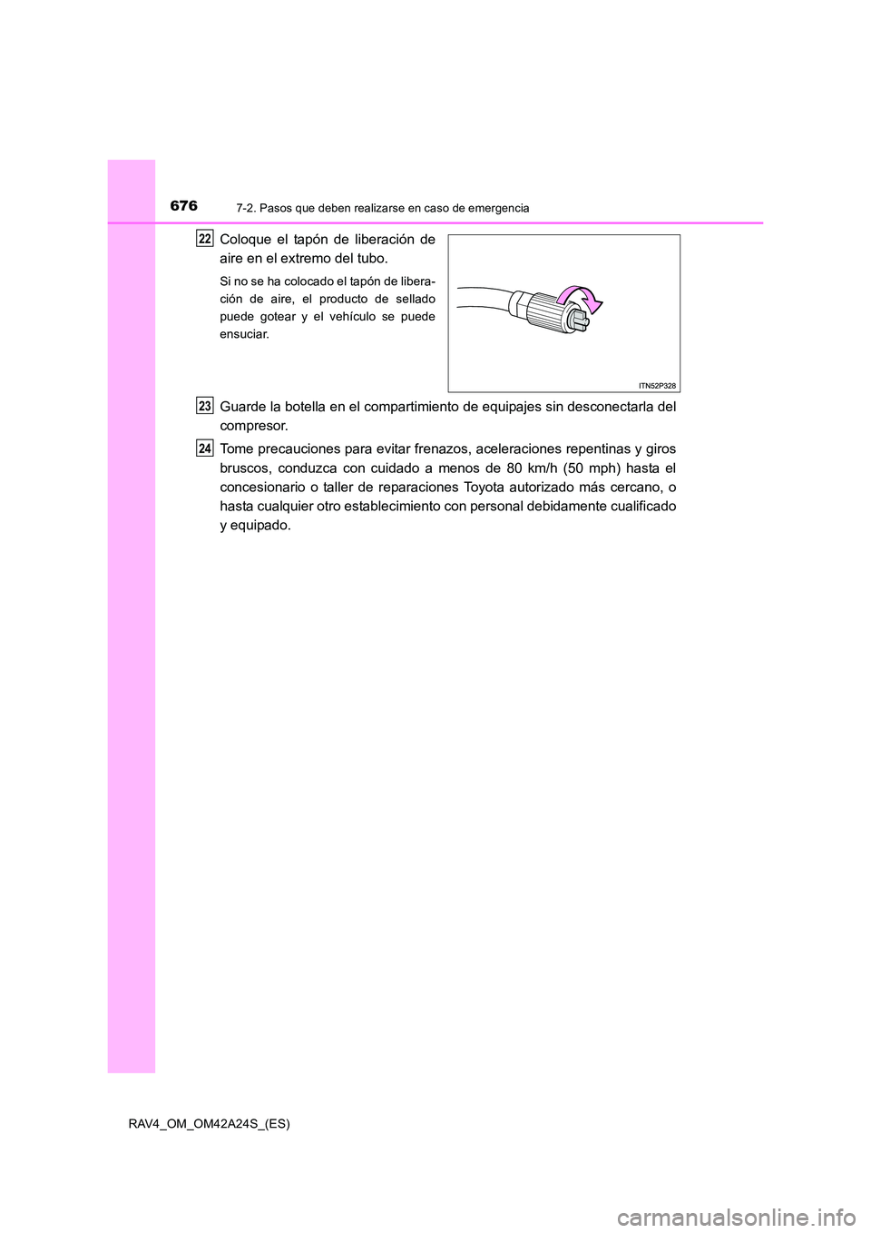 TOYOTA RAV4 2014 Manual del propietario (in Spanish) 6767-2. Pasos que deben realizarse en caso de emergencia
RAV4_OM_OM42A24S_(ES)
Coloque el tapón de liberación de
aire en el extremo del tubo.
Si no se ha colocado el tapón de libera-
ción de aire, TOYOTA RAV4 2014 Manual del propietario (in Spanish) 6767-2. Pasos que deben realizarse en caso de emergencia
RAV4_OM_OM42A24S_(ES)
Coloque el tapón de liberación de
aire en el extremo del tubo.
Si no se ha colocado el tapón de libera-
ción de aire,