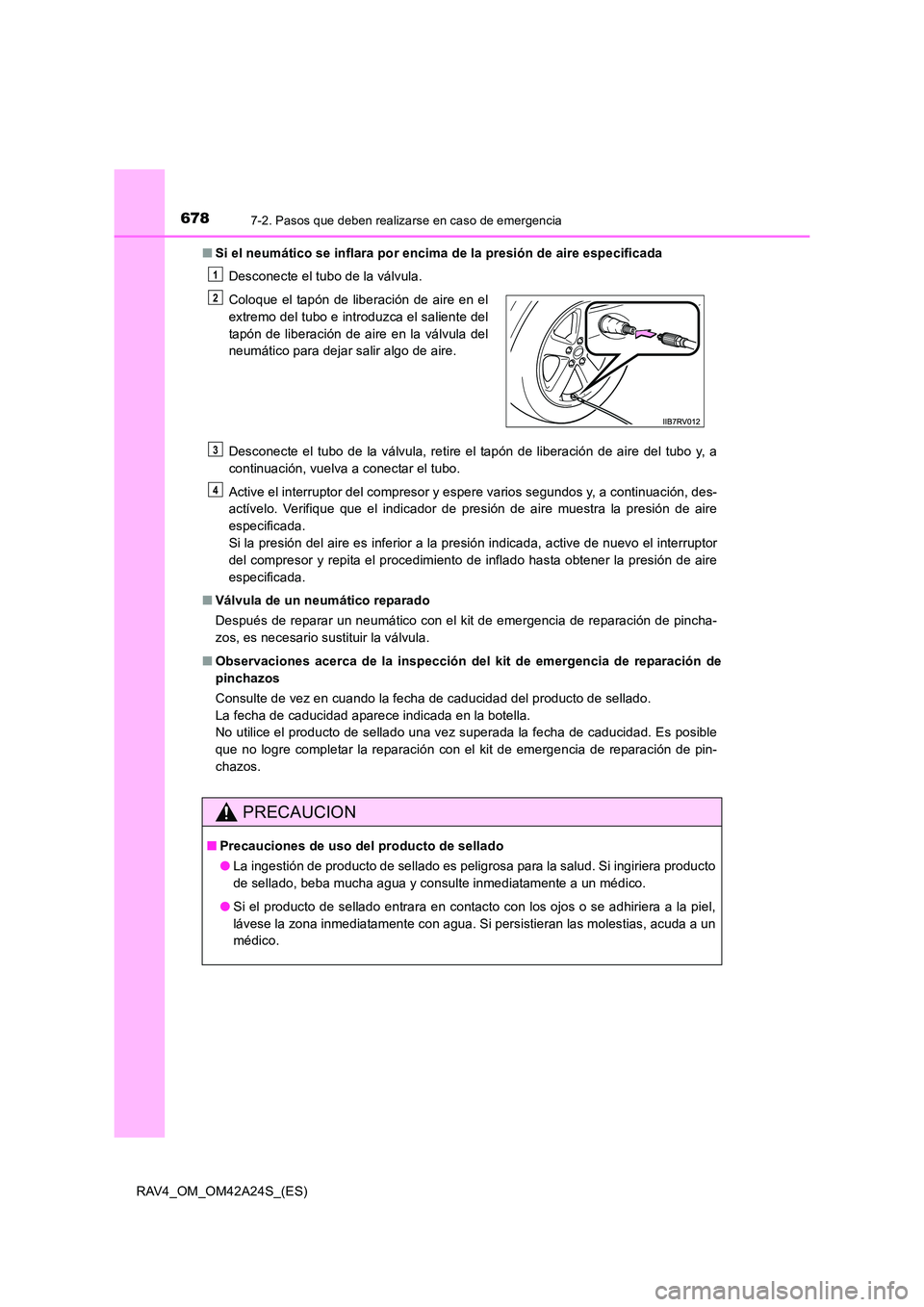TOYOTA RAV4 2014 Manual del propietario (in Spanish) 6787-2. Pasos que deben realizarse en caso de emergencia
RAV4_OM_OM42A24S_(ES)■
Si el neumático se inflara por encima de la presión de aire especificada
Desconecte el tubo de la válvula.
Desconec TOYOTA RAV4 2014 Manual del propietario (in Spanish) 6787-2. Pasos que deben realizarse en caso de emergencia
RAV4_OM_OM42A24S_(ES)■
Si el neumático se inflara por encima de la presión de aire especificada
Desconecte el tubo de la válvula.
Desconec