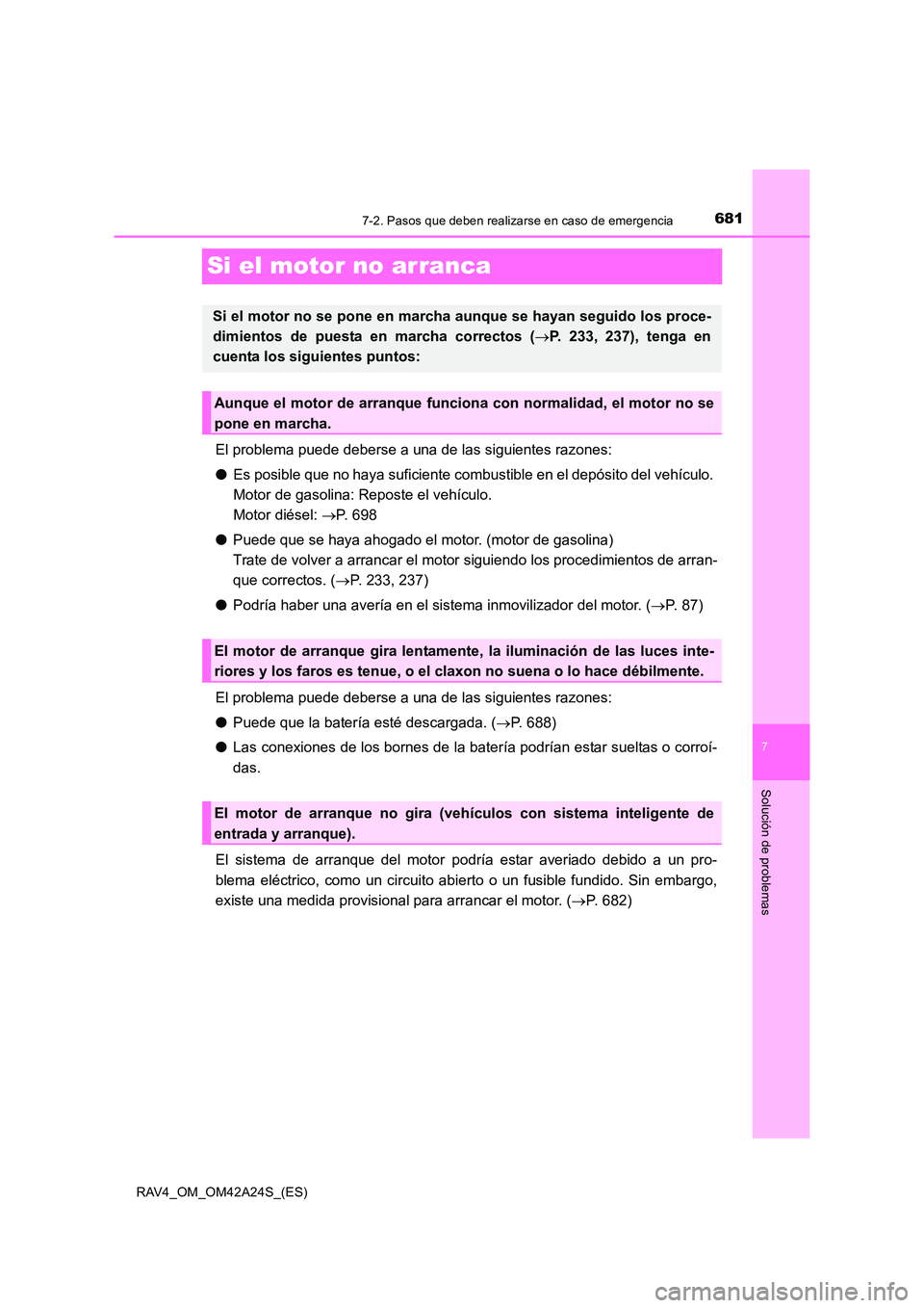 TOYOTA RAV4 2014 Manual del propietario (in Spanish) 681
7
7-2. Pasos que deben realizarse en caso de emergencia
Solución de problemas
RAV4_OM_OM42A24S_(ES)
Si el motor no arranca
El problema puede deberse a una de las siguientes razones:
●Es posible TOYOTA RAV4 2014 Manual del propietario (in Spanish) 681
7
7-2. Pasos que deben realizarse en caso de emergencia
Solución de problemas
RAV4_OM_OM42A24S_(ES)
Si el motor no arranca
El problema puede deberse a una de las siguientes razones:
●Es posible