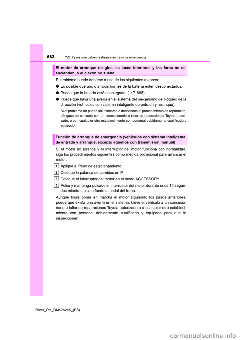 TOYOTA RAV4 2014 Manual del propietario (in Spanish) 6827-2. Pasos que deben realizarse en caso de emergencia
RAV4_OM_OM42A24S_(ES)
El problema puede deberse a una de las siguientes razones:
●Es posible que uno o ambos bornes de la batería estén des TOYOTA RAV4 2014 Manual del propietario (in Spanish) 6827-2. Pasos que deben realizarse en caso de emergencia
RAV4_OM_OM42A24S_(ES)
El problema puede deberse a una de las siguientes razones:
●Es posible que uno o ambos bornes de la batería estén des