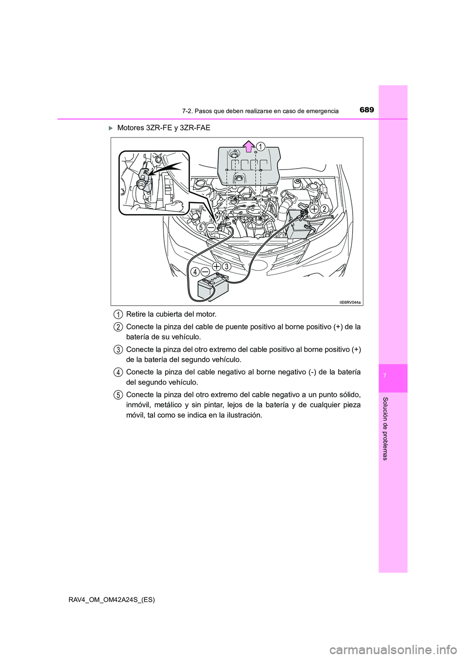 TOYOTA RAV4 2014  Manual del propietario (in Spanish) 6897-2. Pasos que deben realizarse en caso de emergencia
7
Solución de problemas
RAV4_OM_OM42A24S_(ES)
�XMotores 3ZR-FE y 3ZR-FAERetire la cubierta del motor.
Conecte la pinza del cable de puente pos