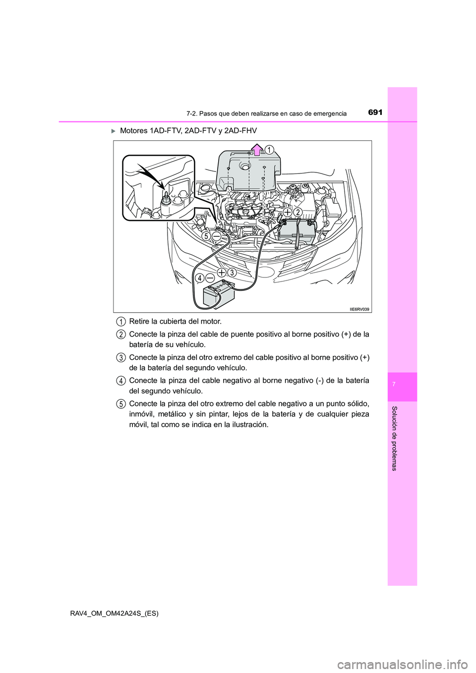TOYOTA RAV4 2014  Manual del propietario (in Spanish) 6917-2. Pasos que deben realizarse en caso de emergencia
7
Solución de problemas
RAV4_OM_OM42A24S_(ES)
�XMotores 1AD-FTV, 2AD-FTV y 2AD-FHVRetire la cubierta del motor.
Conecte la pinza del cable de 