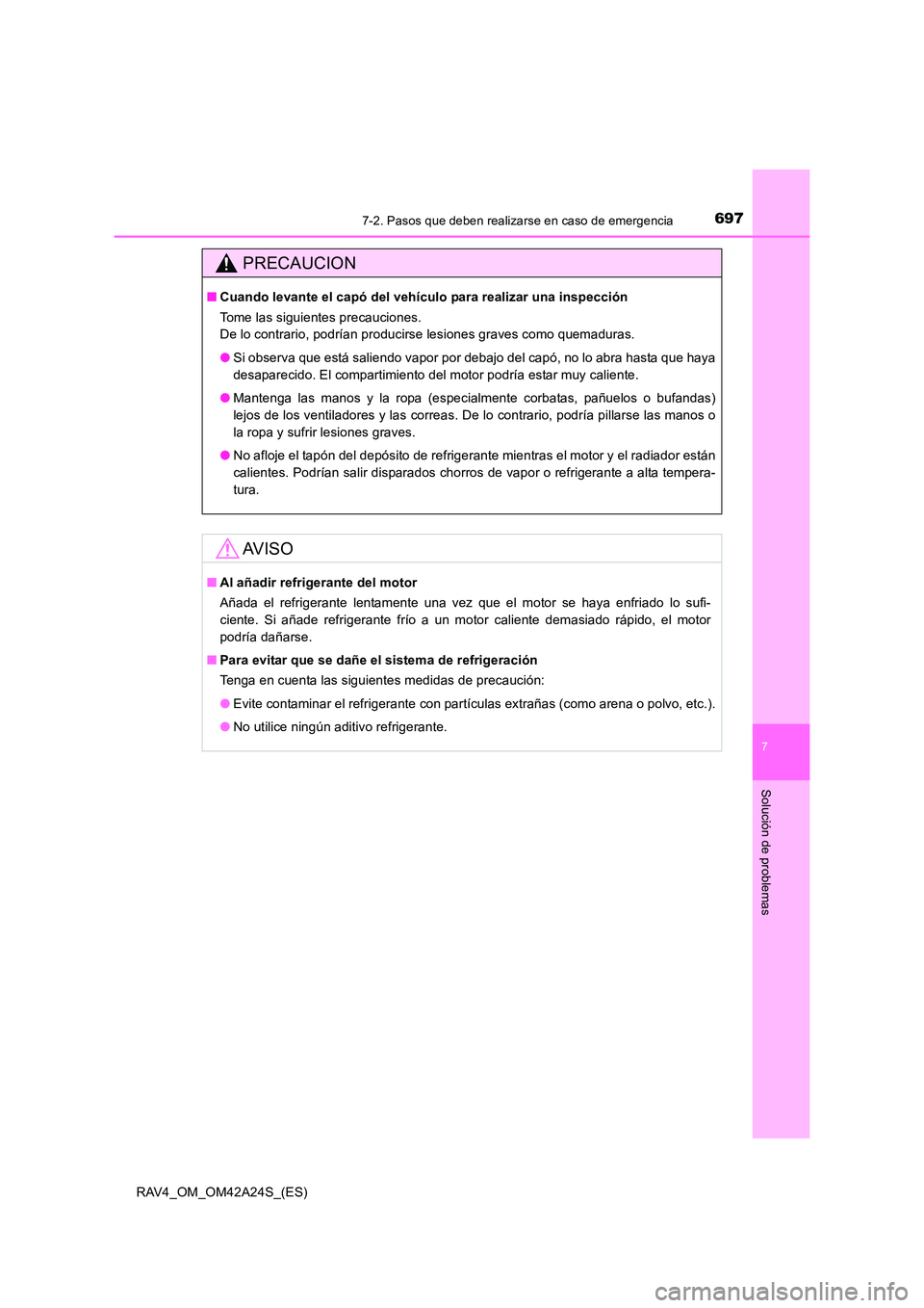 TOYOTA RAV4 2014  Manual del propietario (in Spanish) 6977-2. Pasos que deben realizarse en caso de emergencia
7
Solución de problemas
RAV4_OM_OM42A24S_(ES)
PRECAUCION
■Cuando levante el capó del vehículo para realizar una inspección
Tome las sigui