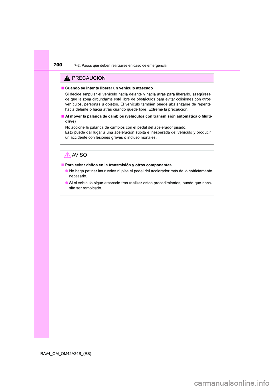 TOYOTA RAV4 2014  Manual del propietario (in Spanish) 7007-2. Pasos que deben realizarse en caso de emergencia
RAV4_OM_OM42A24S_(ES)
PRECAUCION
■Cuando se intente liberar un vehículo atascado
Si decide empujar el vehículo hacia delante y hacia atrás