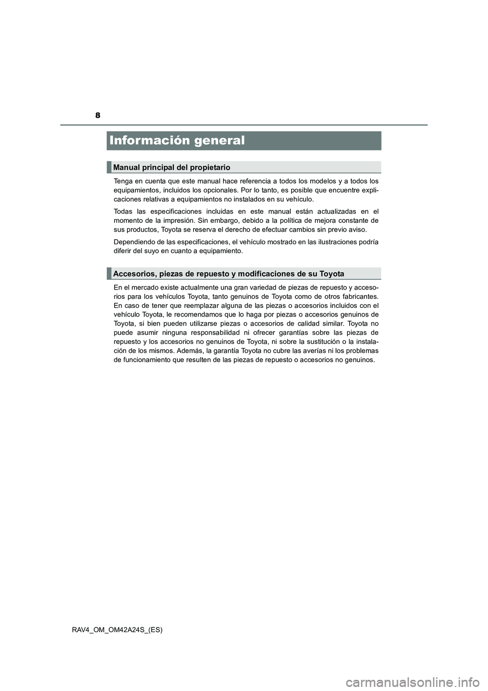 TOYOTA RAV4 2014  Manual del propietario (in Spanish) 8
RAV4_OM_OM42A24S_(ES)
Información general
Tenga en cuenta que este manual hace referencia a todos los modelos y a todos los
equipamientos, incluidos los opcionales. Por lo tanto, es posible que enc
