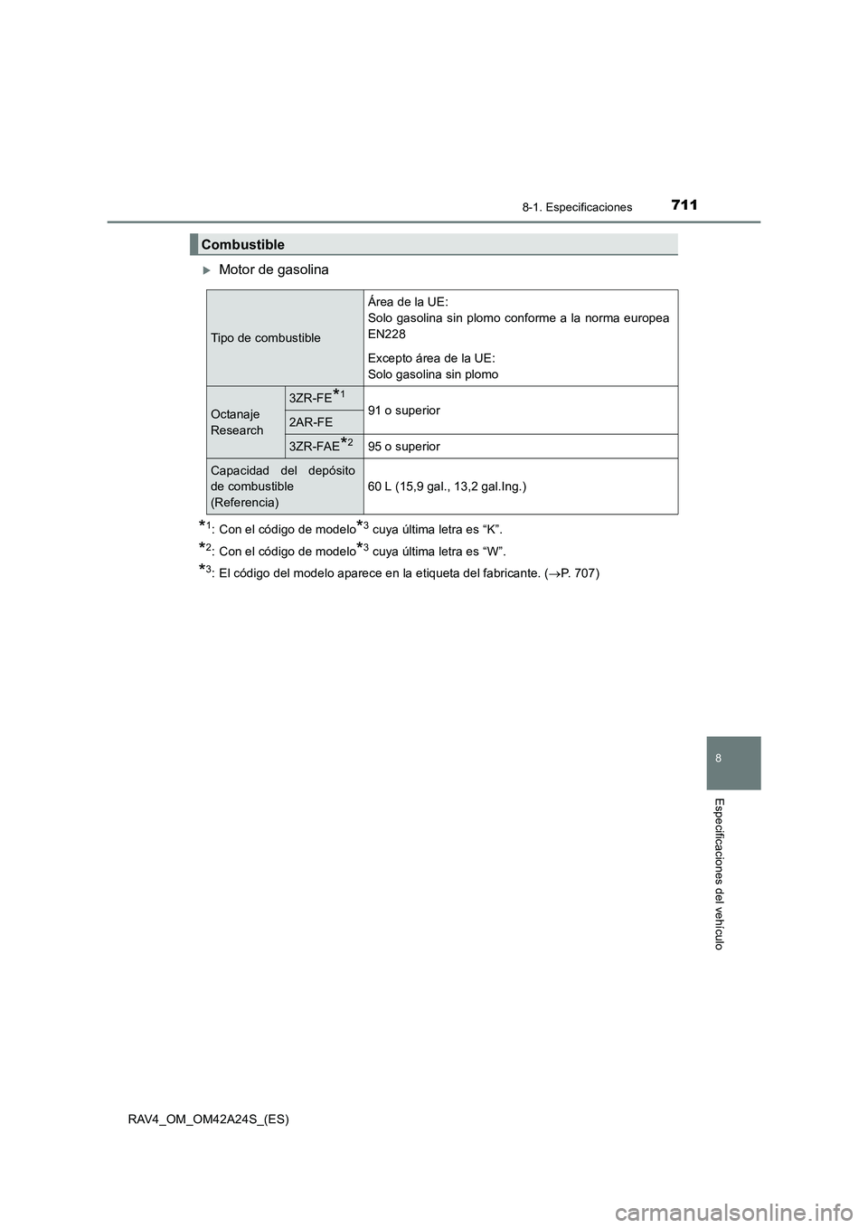 TOYOTA RAV4 2014  Manual del propietario (in Spanish) 711
8
8-1. Especificaciones
Especificaciones del vehículo
RAV4_OM_OM42A24S_(ES)
�XMotor de gasolina
*1: Con el código de modelo*3 cuya última letra es “K”.
*2: Con el código de modelo*3 cuya 