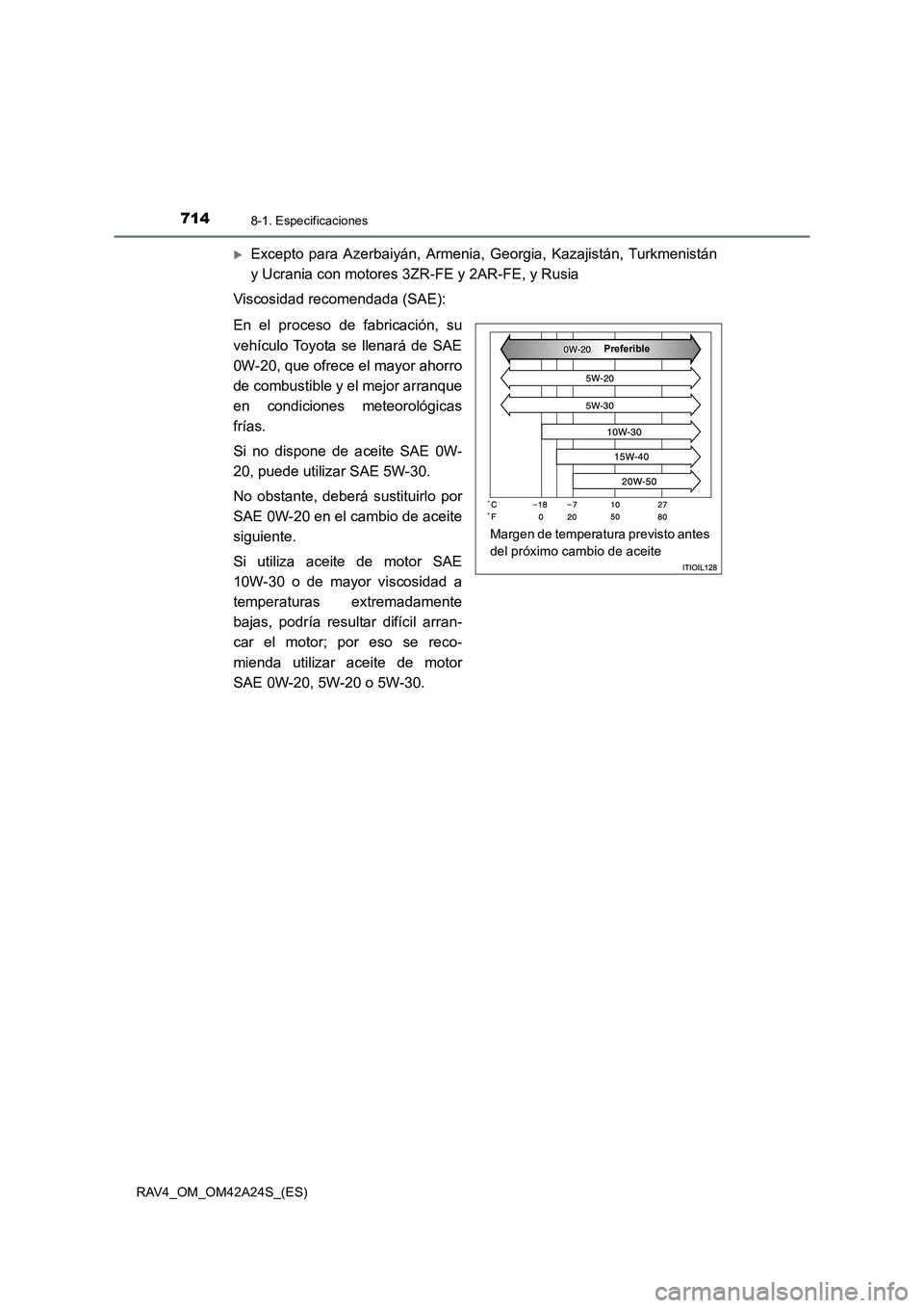 TOYOTA RAV4 2014  Manual del propietario (in Spanish) 7148-1. Especificaciones
RAV4_OM_OM42A24S_(ES)
�XExcepto para Azerbaiyán, Armenia, Georgia, Kazajistán, Turkmenistán
y Ucrania con motores 3ZR-FE y 2AR-FE, y Rusia
Viscosidad recomendada (SAE):
En 