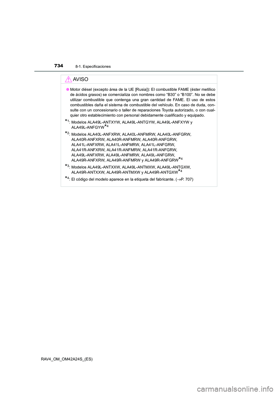 TOYOTA RAV4 2014  Manual del propietario (in Spanish) 7348-1. Especificaciones
RAV4_OM_OM42A24S_(ES)
AV I S O
●Motor diésel (excepto área de la UE [Rusia]): El combustible FAME (éster metílico
de ácidos grasos) se comercializa con nombres como “