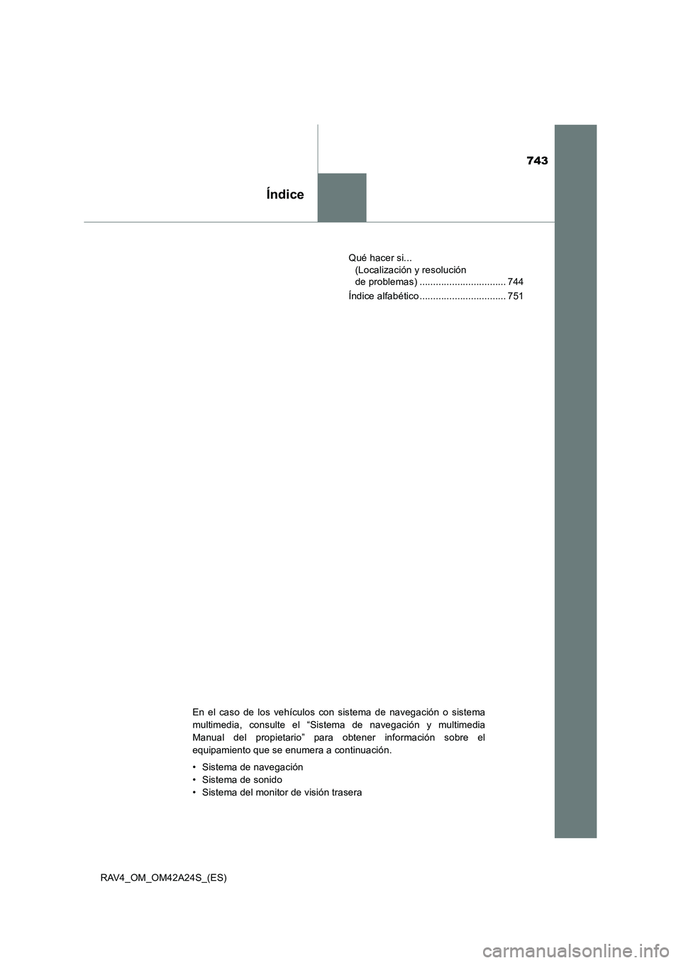 TOYOTA RAV4 2014 Manual del propietario (in Spanish) 743
Índice
RAV4_OM_OM42A24S_(ES)Qué hacer si...
(Localización y resolución
de problemas) ................................ 744
Índice alfabético ................................ 751
En el caso TOYOTA RAV4 2014 Manual del propietario (in Spanish) 743
Índice
RAV4_OM_OM42A24S_(ES)Qué hacer si...
(Localización y resolución
de problemas) ................................ 744
Índice alfabético ................................ 751
En el caso