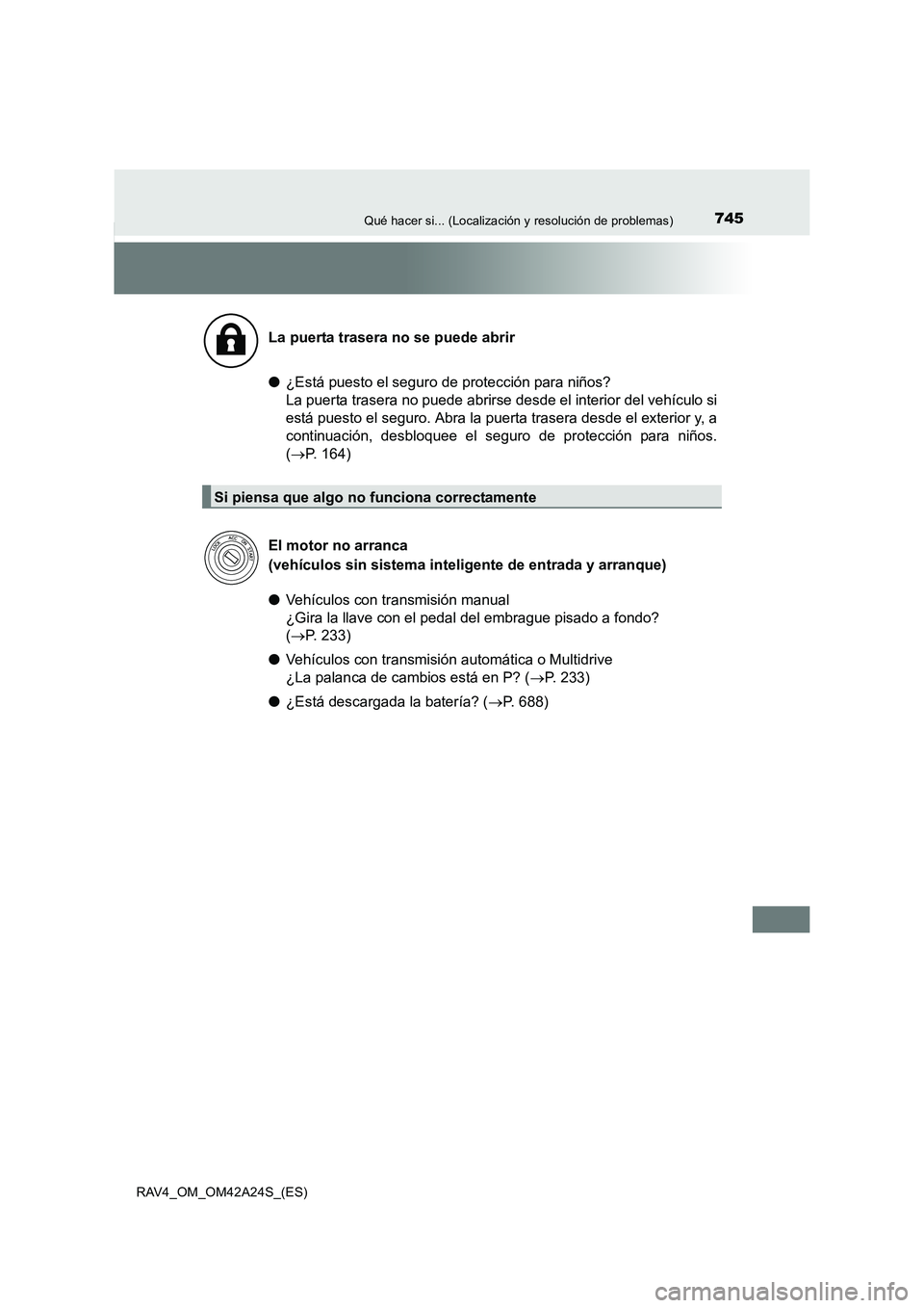 TOYOTA RAV4 2014 Manual del propietario (in Spanish) 745Qué hacer si... (Localización y resolución de problemas)
RAV4_OM_OM42A24S_(ES)
●¿Está puesto el seguro de protección para niños?
La puerta trasera no puede abrirse desde el interior del v TOYOTA RAV4 2014 Manual del propietario (in Spanish) 745Qué hacer si... (Localización y resolución de problemas)
RAV4_OM_OM42A24S_(ES)
●¿Está puesto el seguro de protección para niños?
La puerta trasera no puede abrirse desde el interior del v