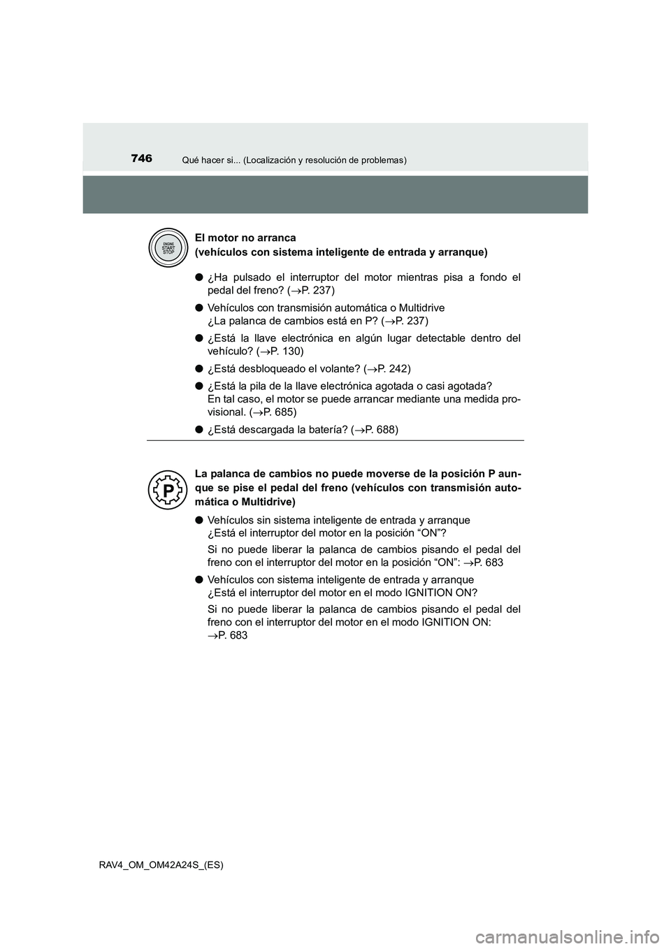 TOYOTA RAV4 2014 Manual del propietario (in Spanish) 746Qué hacer si... (Localización y resolución de problemas)
RAV4_OM_OM42A24S_(ES)
●¿Ha pulsado el interruptor del motor mientras pisa a fondo el
pedal del freno? ( →P. 237)
● Vehículos con TOYOTA RAV4 2014 Manual del propietario (in Spanish) 746Qué hacer si... (Localización y resolución de problemas)
RAV4_OM_OM42A24S_(ES)
●¿Ha pulsado el interruptor del motor mientras pisa a fondo el
pedal del freno? ( →P. 237)
● Vehículos con