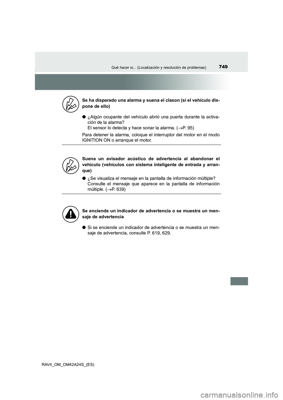 TOYOTA RAV4 2014 Manual del propietario (in Spanish) 749Qué hacer si... (Localización y resolución de problemas)
RAV4_OM_OM42A24S_(ES)
●¿Algún ocupante del vehículo abrió una puerta durante la activa-
ción de la alarma?
El sensor lo detecta y TOYOTA RAV4 2014 Manual del propietario (in Spanish) 749Qué hacer si... (Localización y resolución de problemas)
RAV4_OM_OM42A24S_(ES)
●¿Algún ocupante del vehículo abrió una puerta durante la activa-
ción de la alarma?
El sensor lo detecta y