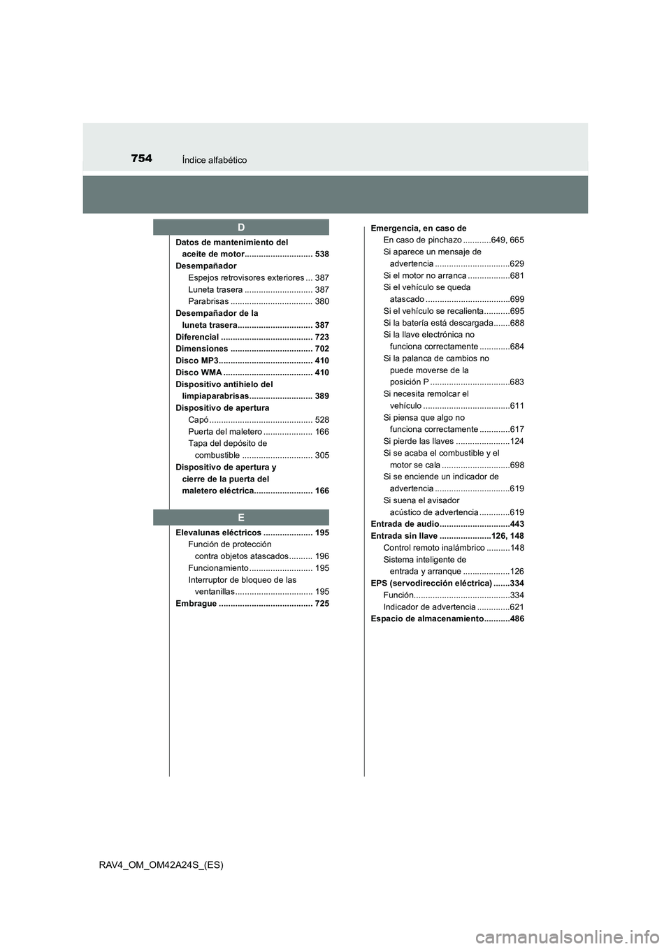 TOYOTA RAV4 2014 Manual del propietario (in Spanish) 754Índice alfabético
RAV4_OM_OM42A24S_(ES)
Datos de mantenimiento del aceite de motor............................. 538
Desempañador Espejos retrovisores exteriores ... 387
Luneta trasera .......... TOYOTA RAV4 2014 Manual del propietario (in Spanish) 754Índice alfabético
RAV4_OM_OM42A24S_(ES)
Datos de mantenimiento del aceite de motor............................. 538
Desempañador Espejos retrovisores exteriores ... 387
Luneta trasera ..........