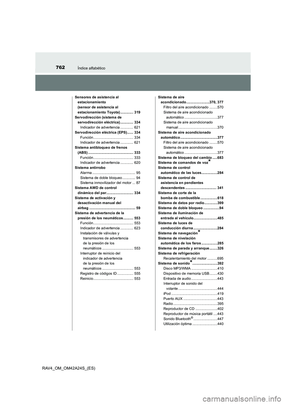 TOYOTA RAV4 2014  Manual del propietario (in Spanish) 762Índice alfabético
RAV4_OM_OM42A24S_(ES)
Sensores de asistencia al estacionamiento 
(sensor de asistencia al 
estacionamiento Toyota) ............. 319
Servodirección (sistema de  servodirección