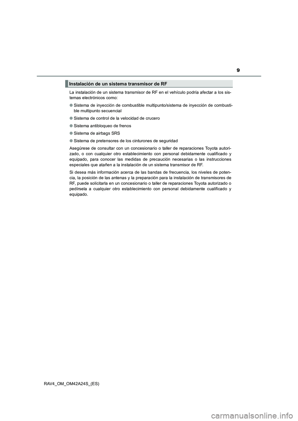 TOYOTA RAV4 2014  Manual del propietario (in Spanish) 9
RAV4_OM_OM42A24S_(ES)La instalación de un sistema transmisor de RF en el vehículo podría afectar a los sis-
temas electrónicos como: 
●
Sistema de inyección de combustible multipunto/sistema 