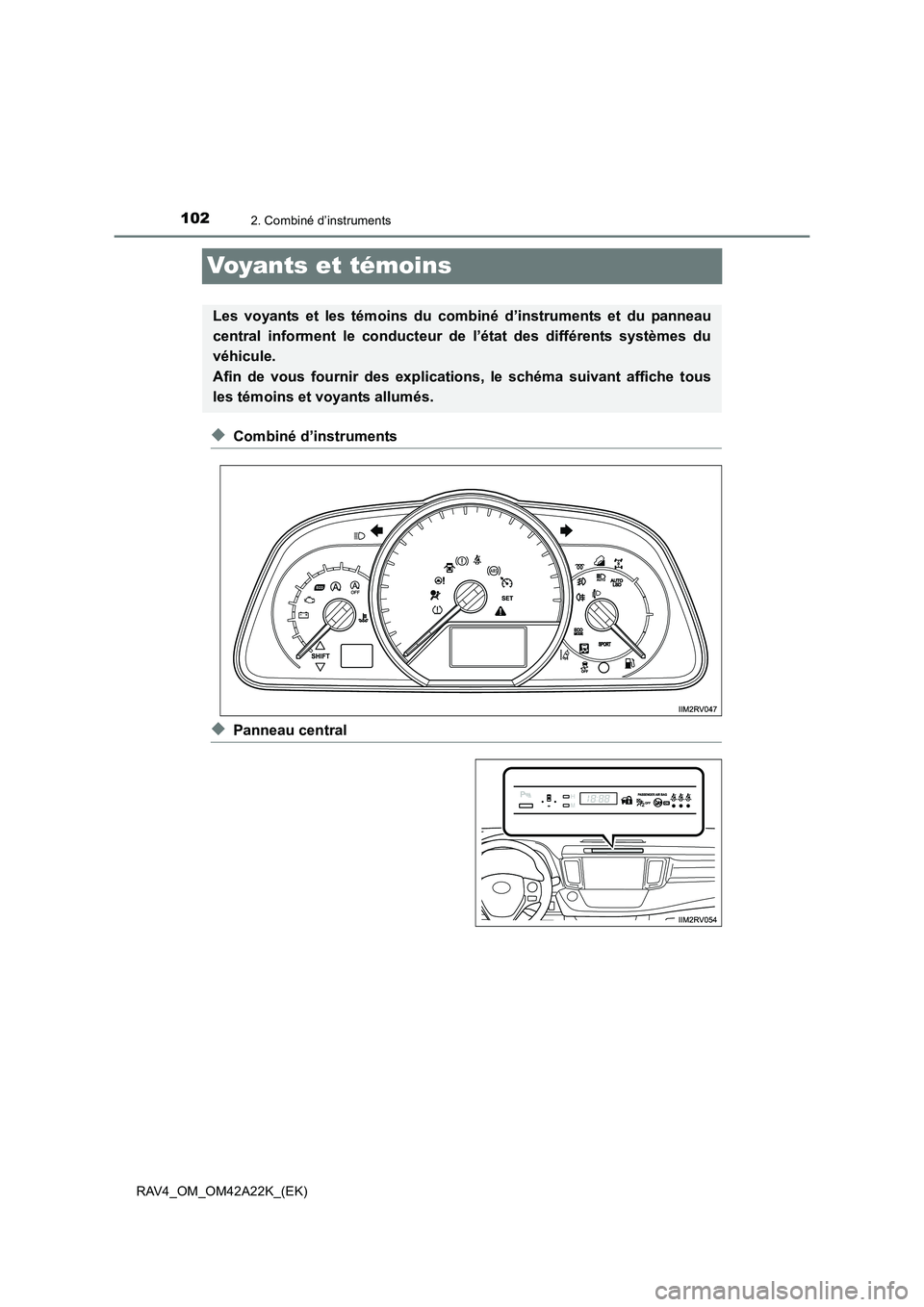 TOYOTA RAV4 2014  Manuel du propriétaire (in French) 1022. Combiné d’instruments
RAV4_OM_OM42A22K_(EK)
Voyants et témoins
◆Combiné d’instruments
◆Panneau central
Les voyants et les témoins du combiné d’instruments et du panneau
central in