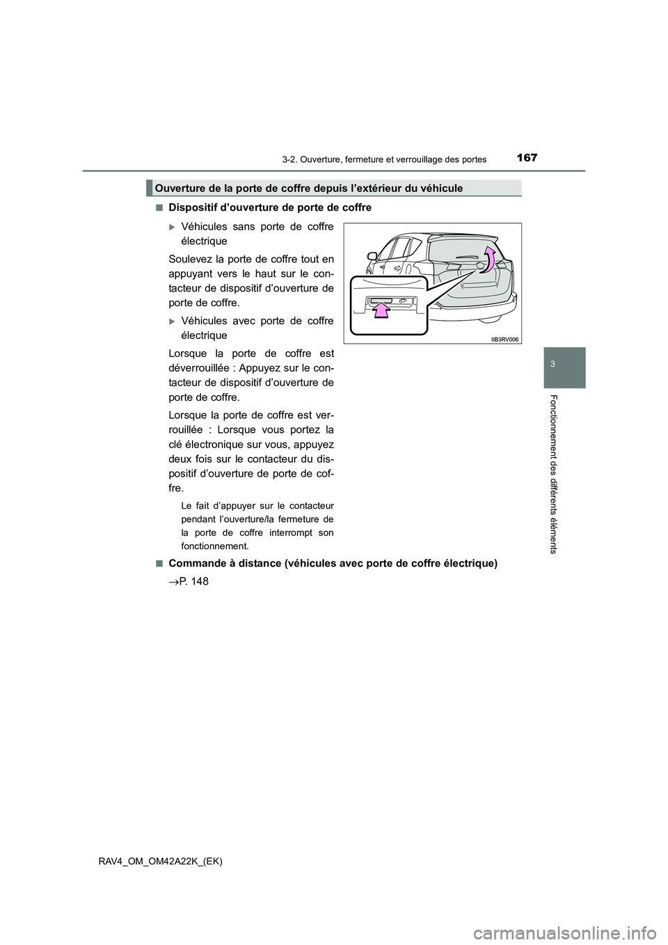TOYOTA RAV4 2014  Manuel du propriétaire (in French) 1673-2. Ouverture, fermeture et verrouillage des portes
3
Fonctionnement des différents éléments
RAV4_OM_OM42A22K_(EK)■
Dispositif d’ouverture de porte de coffre
�XVéhicules sans porte de coff