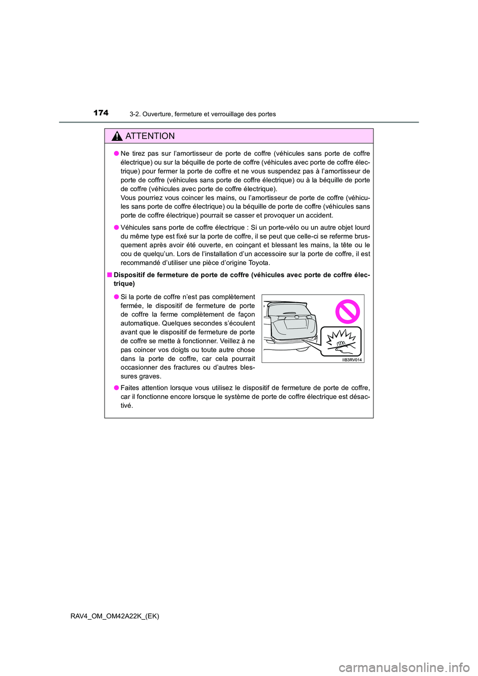 TOYOTA RAV4 2014 Manuel du propriétaire (in French) 1743-2. Ouverture, fermeture et verrouillage des portes
RAV4_OM_OM42A22K_(EK)
ATTENTION
●Ne tirez pas sur l’amortisseur de porte de coffre (véhicules sans porte de coffre
électrique) ou sur la b TOYOTA RAV4 2014 Manuel du propriétaire (in French) 1743-2. Ouverture, fermeture et verrouillage des portes
RAV4_OM_OM42A22K_(EK)
ATTENTION
●Ne tirez pas sur l’amortisseur de porte de coffre (véhicules sans porte de coffre
électrique) ou sur la b