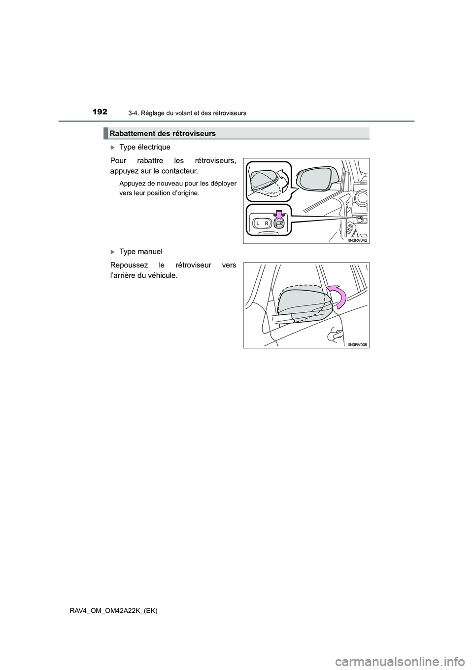 TOYOTA RAV4 2014  Manuel du propriétaire (in French) 1923-4. Réglage du volant et des rétroviseurs
RAV4_OM_OM42A22K_(EK)
�XType électrique
Pour rabattre les rétroviseurs,
appuyez sur le contacteur.
Appuyez de nouveau pour les déployer
vers leur pos