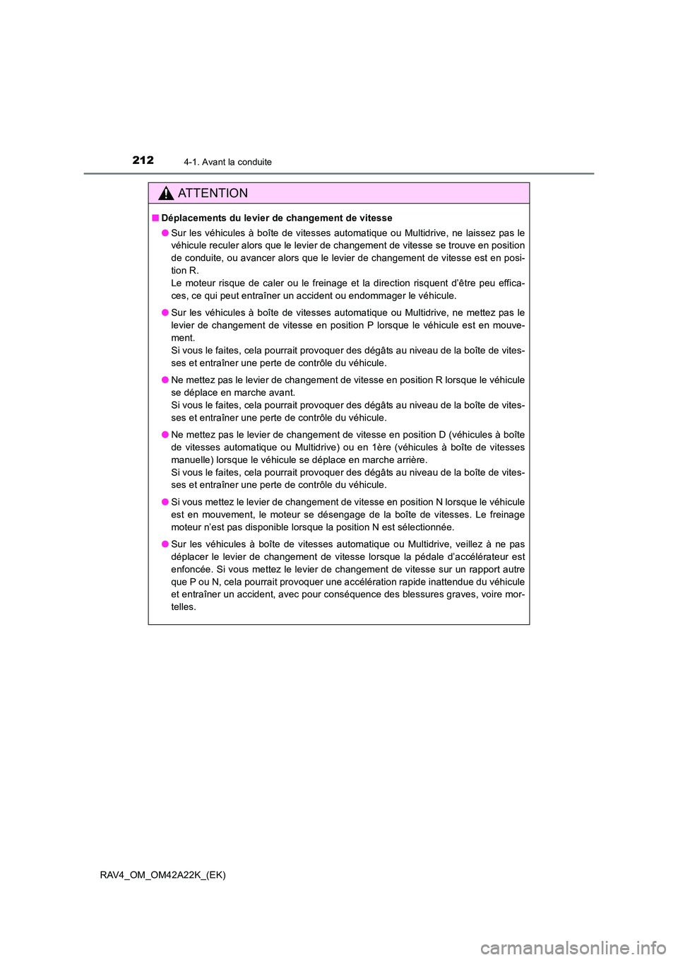TOYOTA RAV4 2014 Manuel du propriétaire (in French) 2124-1. Avant la conduite
RAV4_OM_OM42A22K_(EK)
ATTENTION
■Déplacements du levier de changement de vitesse
●Sur les véhicules à boîte de vitesses automatique ou Multidrive, ne laissez pas le
v TOYOTA RAV4 2014 Manuel du propriétaire (in French) 2124-1. Avant la conduite
RAV4_OM_OM42A22K_(EK)
ATTENTION
■Déplacements du levier de changement de vitesse
●Sur les véhicules à boîte de vitesses automatique ou Multidrive, ne laissez pas le
v