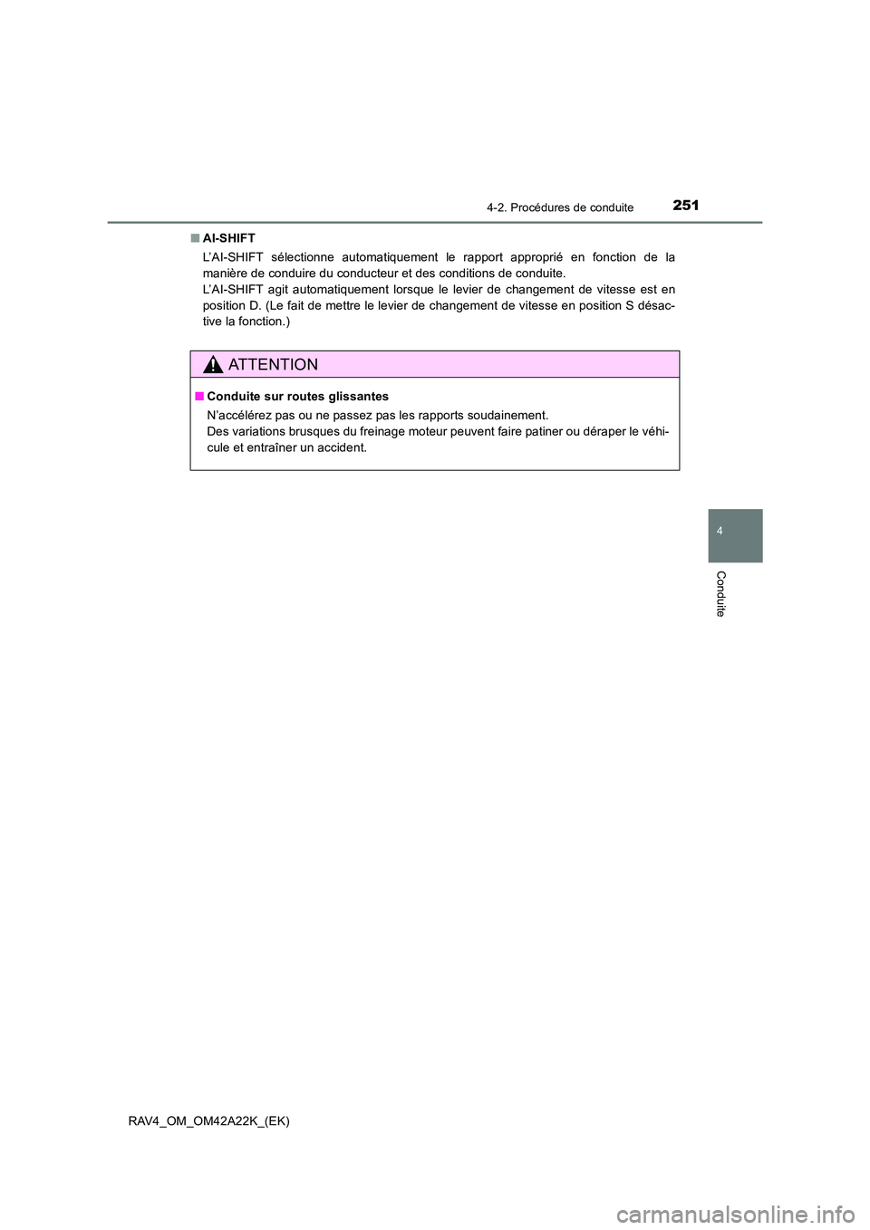 TOYOTA RAV4 2014  Manuel du propriétaire (in French) 2514-2. Procédures de conduite
4
Conduite
RAV4_OM_OM42A22K_(EK)■
AI-SHIFT
L’AI-SHIFT sélectionne automatiquement le rapport approprié en fonction de la
manière de conduire du conducteur et des
