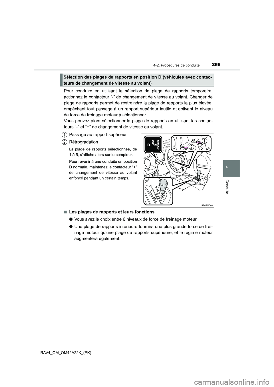 TOYOTA RAV4 2014  Manuel du propriétaire (in French) 2554-2. Procédures de conduite
4
Conduite
RAV4_OM_OM42A22K_(EK)
Pour conduire en utilisant la sélection de plage de rapports temporaire,
actionnez le contacteur “-” de changement de vitesse au v