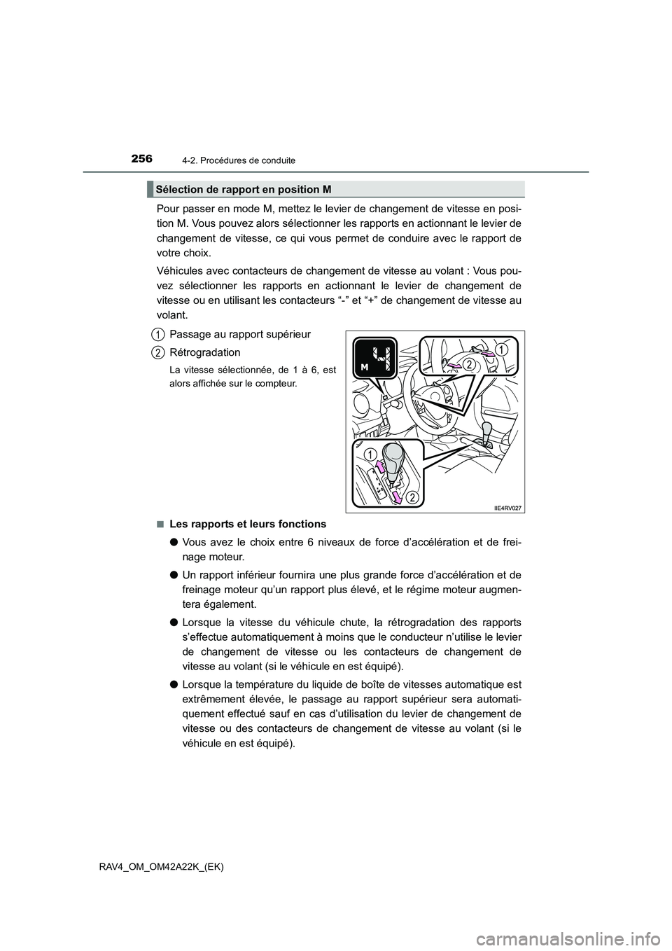 TOYOTA RAV4 2014  Manuel du propriétaire (in French) 2564-2. Procédures de conduite
RAV4_OM_OM42A22K_(EK)
Pour passer en mode M, mettez le levier de changement de vitesse en posi-
tion M. Vous pouvez alors sélectionner les rapports en actionnant le le