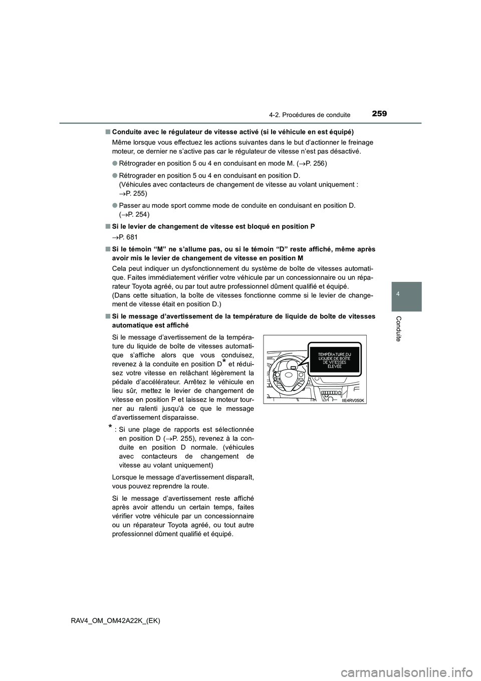 TOYOTA RAV4 2014  Manuel du propriétaire (in French) 2594-2. Procédures de conduite
4
Conduite
RAV4_OM_OM42A22K_(EK)■
Conduite avec le régulateur de vitesse activé (si le véhicule en est équipé)
Même lorsque vous effectuez les actions suivantes