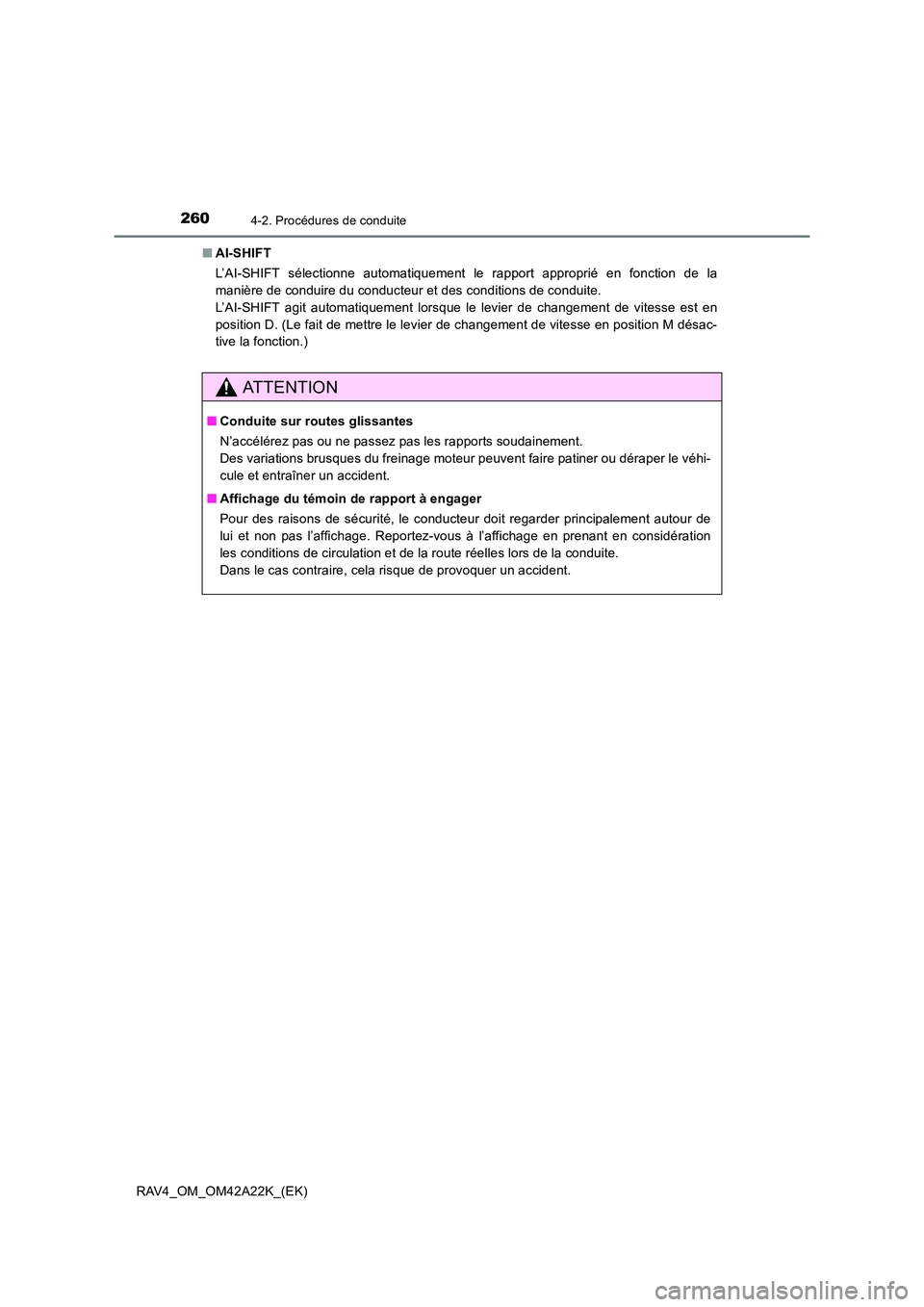 TOYOTA RAV4 2014  Manuel du propriétaire (in French) 2604-2. Procédures de conduite
RAV4_OM_OM42A22K_(EK)■
AI-SHIFT
L’AI-SHIFT sélectionne automatiquement le rapport approprié en fonction de la
manière de conduire du conducteur et des conditions