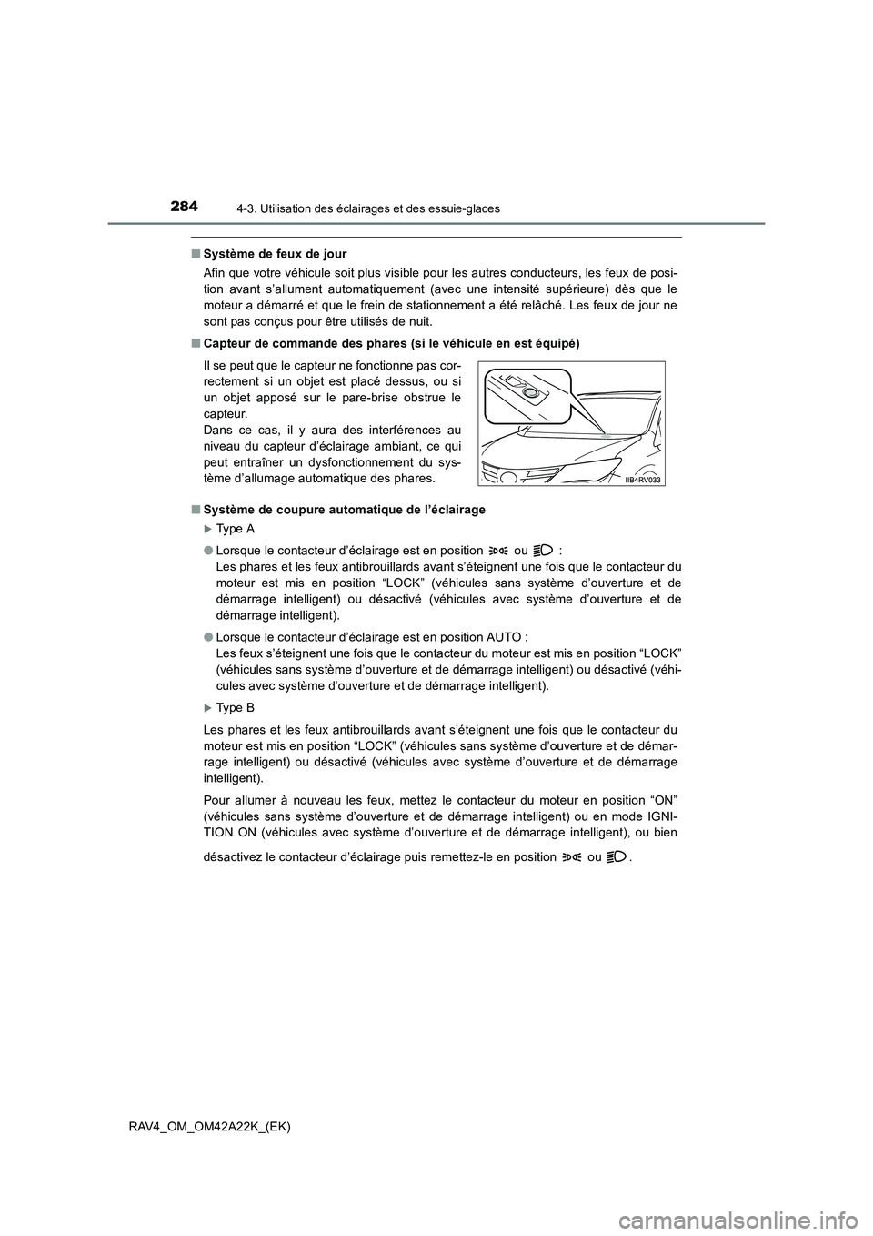 TOYOTA RAV4 2014  Manuel du propriétaire (in French) 2844-3. Utilisation des éclairages et des essuie-glaces
RAV4_OM_OM42A22K_(EK)
■Système de feux de jour
Afin que votre véhicule soit plus visible pour les autres conducteurs, les feux de posi-
tio