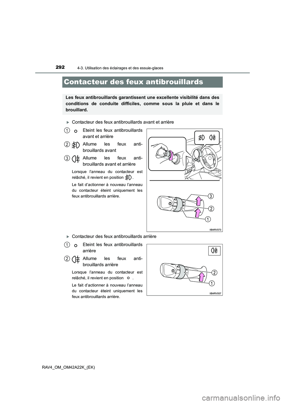 TOYOTA RAV4 2014  Manuel du propriétaire (in French) 2924-3. Utilisation des éclairages et des essuie-glaces
RAV4_OM_OM42A22K_(EK)
Contacteur des feux antibrouillards
�XContacteur des feux antibrouillards avant et arrière
Eteint les feux antibrouillar