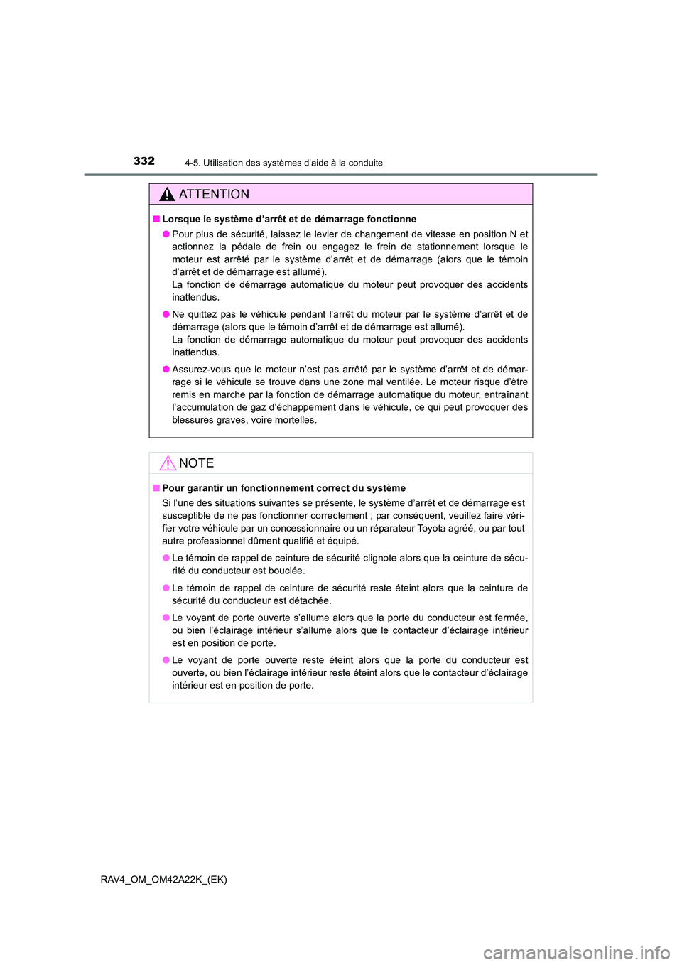 TOYOTA RAV4 2014  Manuel du propriétaire (in French) 3324-5. Utilisation des systèmes d’aide à la conduite
RAV4_OM_OM42A22K_(EK)
ATTENTION
■Lorsque le système d’arrêt et de démarrage fonctionne
●Pour plus de sécurité, laissez le levier de