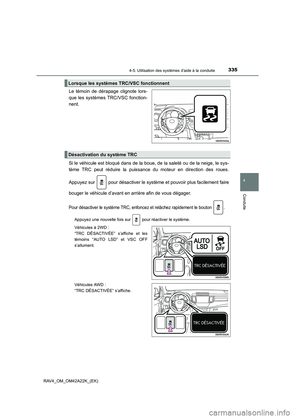 TOYOTA RAV4 2014  Manuel du propriétaire (in French) 3354-5. Utilisation des systèmes d’aide à la conduite
4
Conduite
RAV4_OM_OM42A22K_(EK)
Le témoin de dérapage clignote lors-
que les systèmes TRC/VSC fonction-
nent.
Si le véhicule est bloqué 