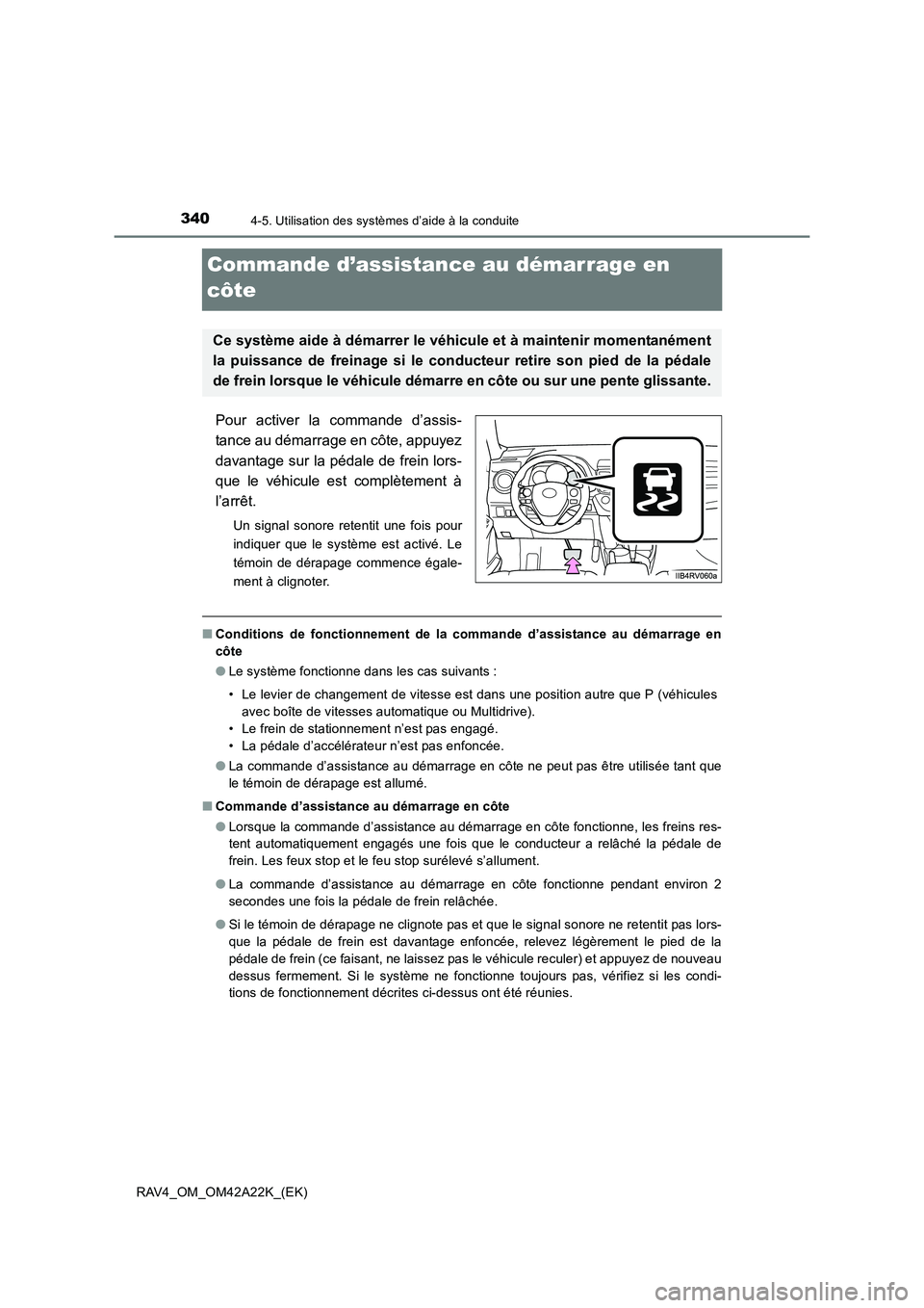 TOYOTA RAV4 2014  Manuel du propriétaire (in French) 3404-5. Utilisation des systèmes d’aide à la conduite
RAV4_OM_OM42A22K_(EK)
Commande d’assistance au démarrage en 
côte
Pour activer la commande d’assis-
tance au démarrage en côte, appuye