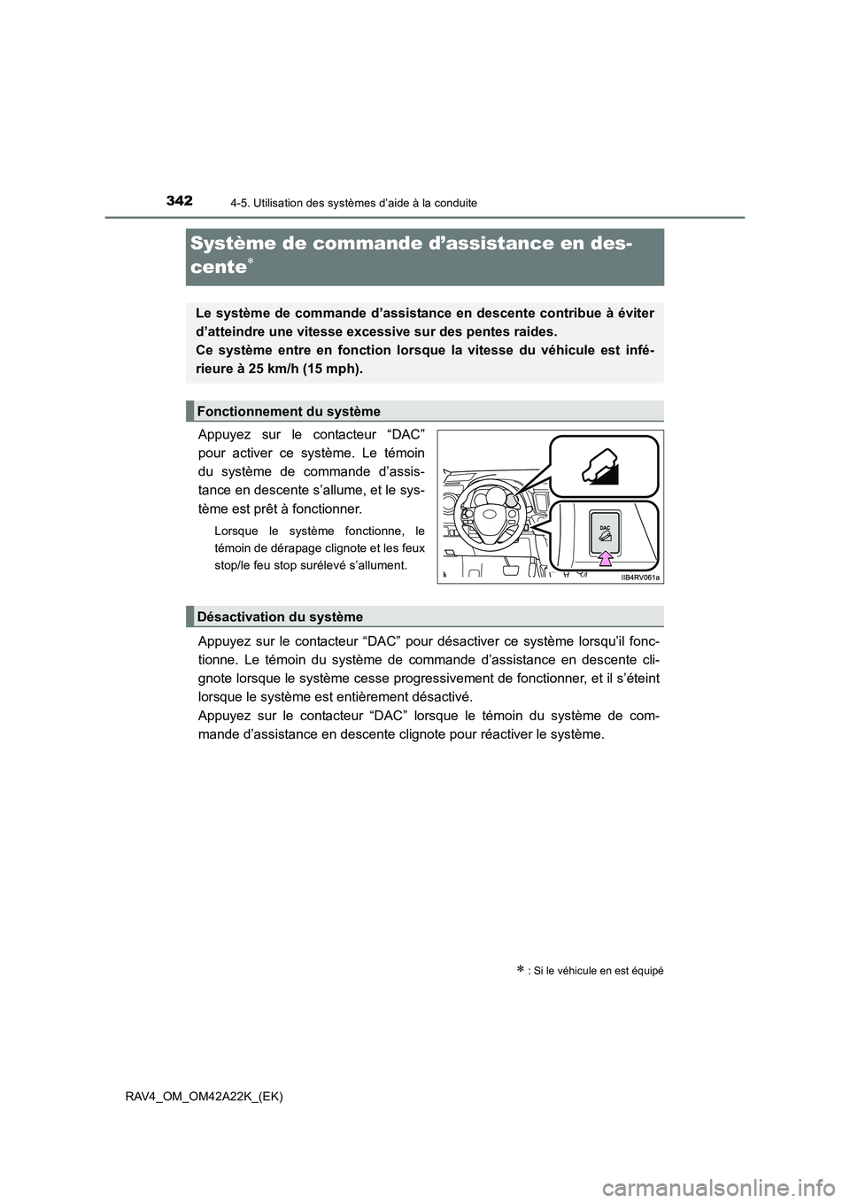 TOYOTA RAV4 2014  Manuel du propriétaire (in French) 3424-5. Utilisation des systèmes d’aide à la conduite
RAV4_OM_OM42A22K_(EK)
Système de commande d’assistance en des-
cente
∗
Appuyez sur le contacteur “DAC”
pour activer ce système. Le t